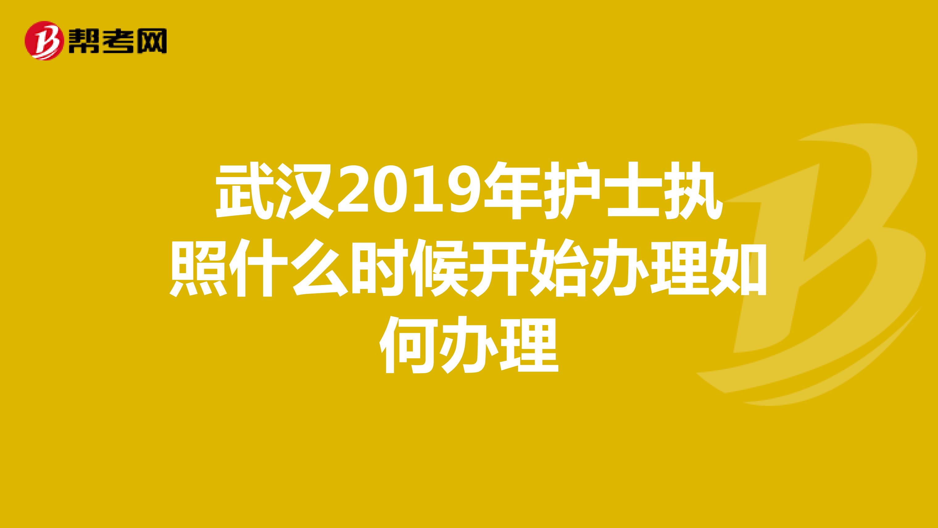 武汉2019年护士执照什么时候开始办理如何办理