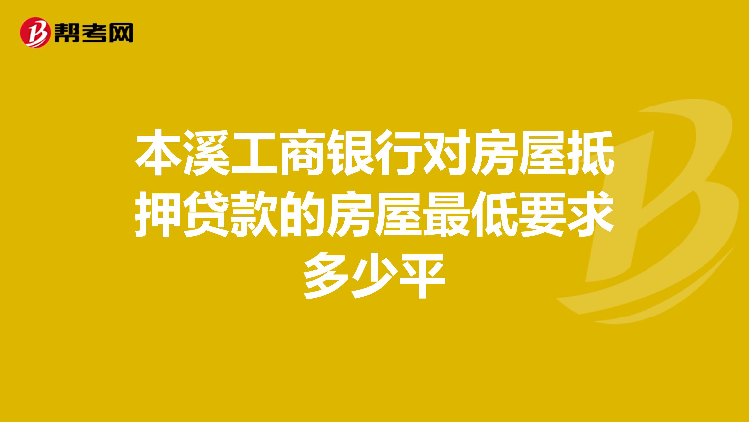本溪工商银行对房屋抵押贷款的房屋最低要求多少平