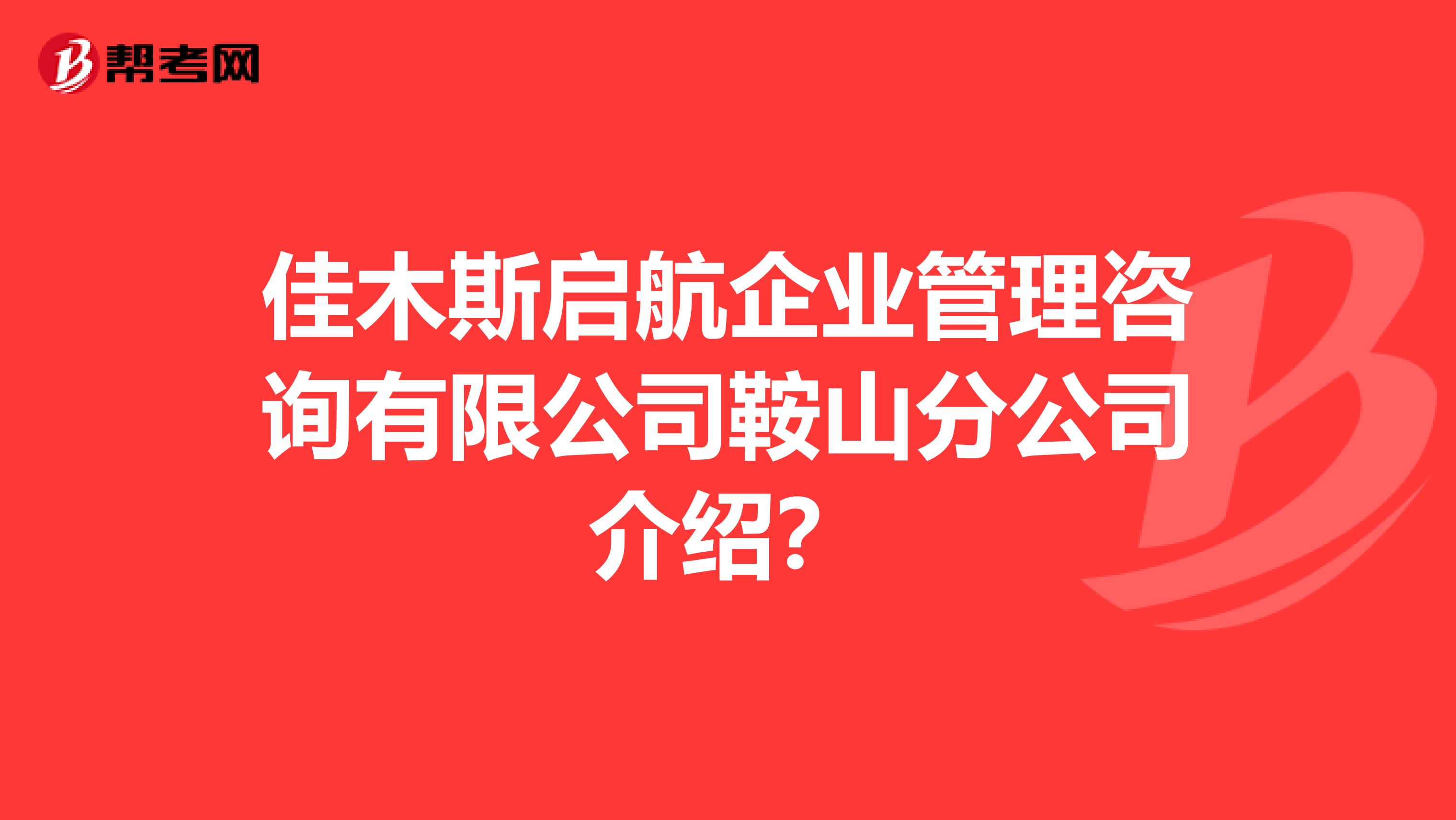 佳木斯启航企业管理咨询有限公司鞍山分公司介绍?