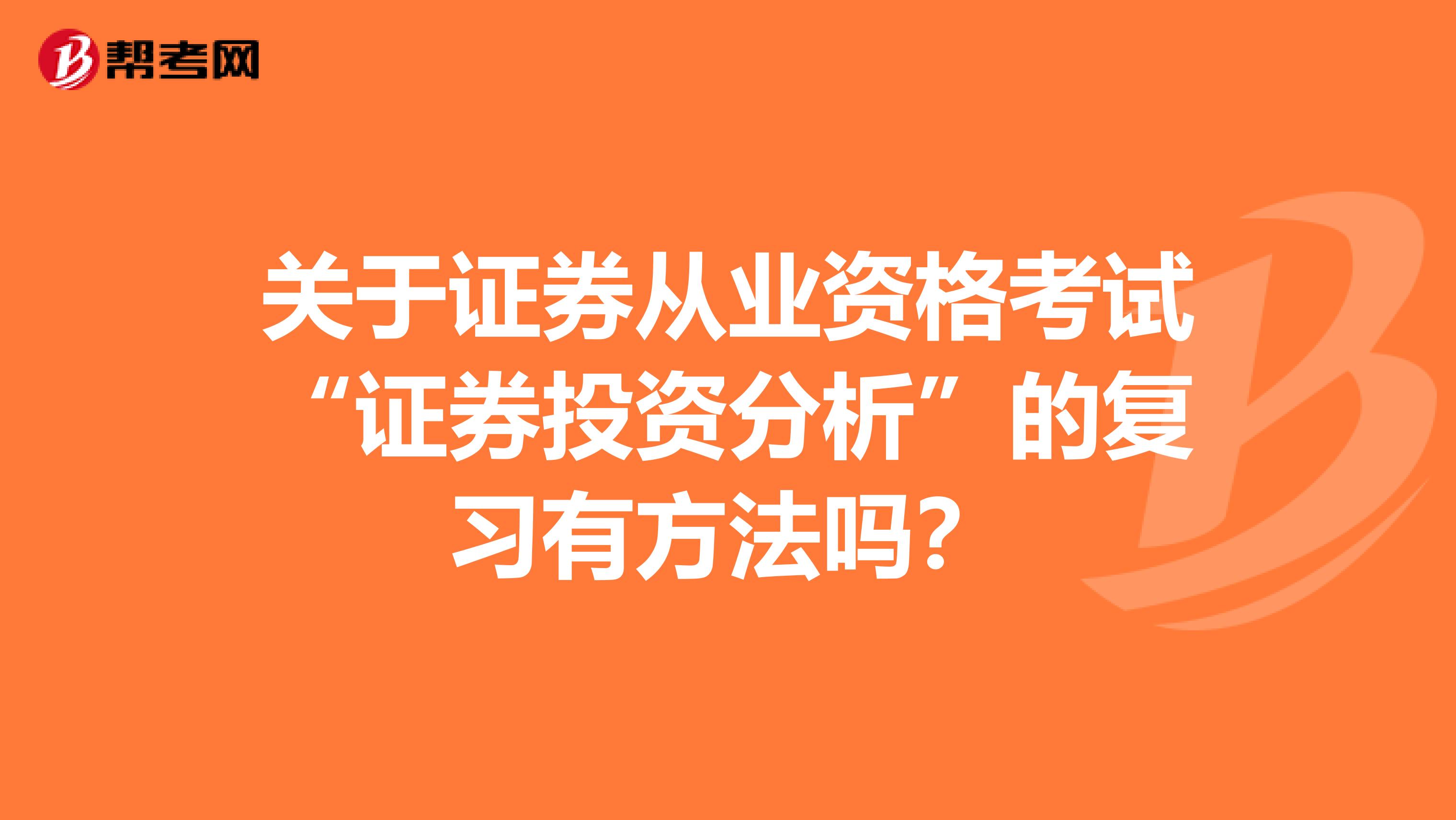 关于证券从业资格考试“证券投资分析”的复习有方法吗？