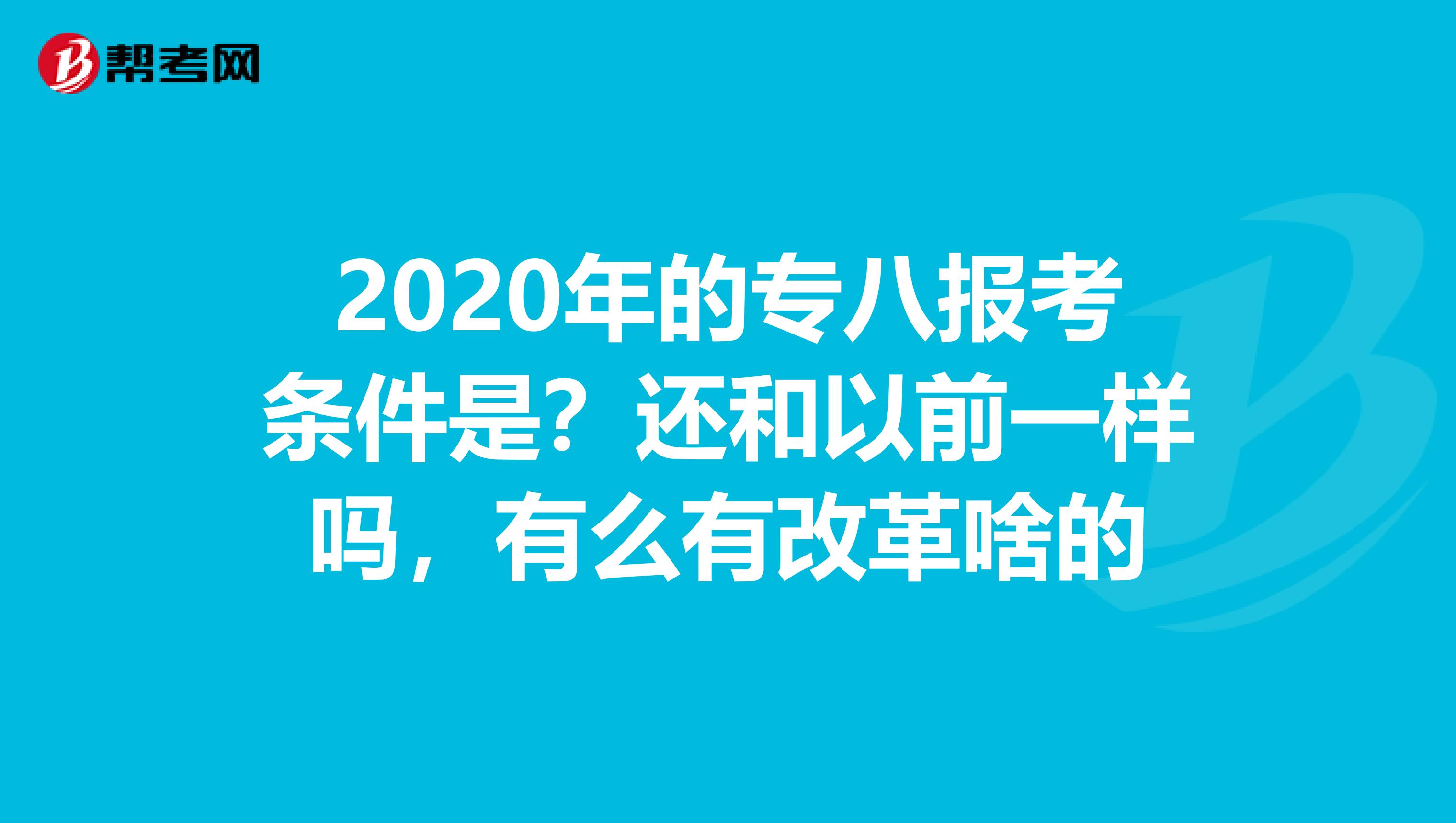 2020年的专八报考条件是?还和以前一样吗,有么有改革啥的