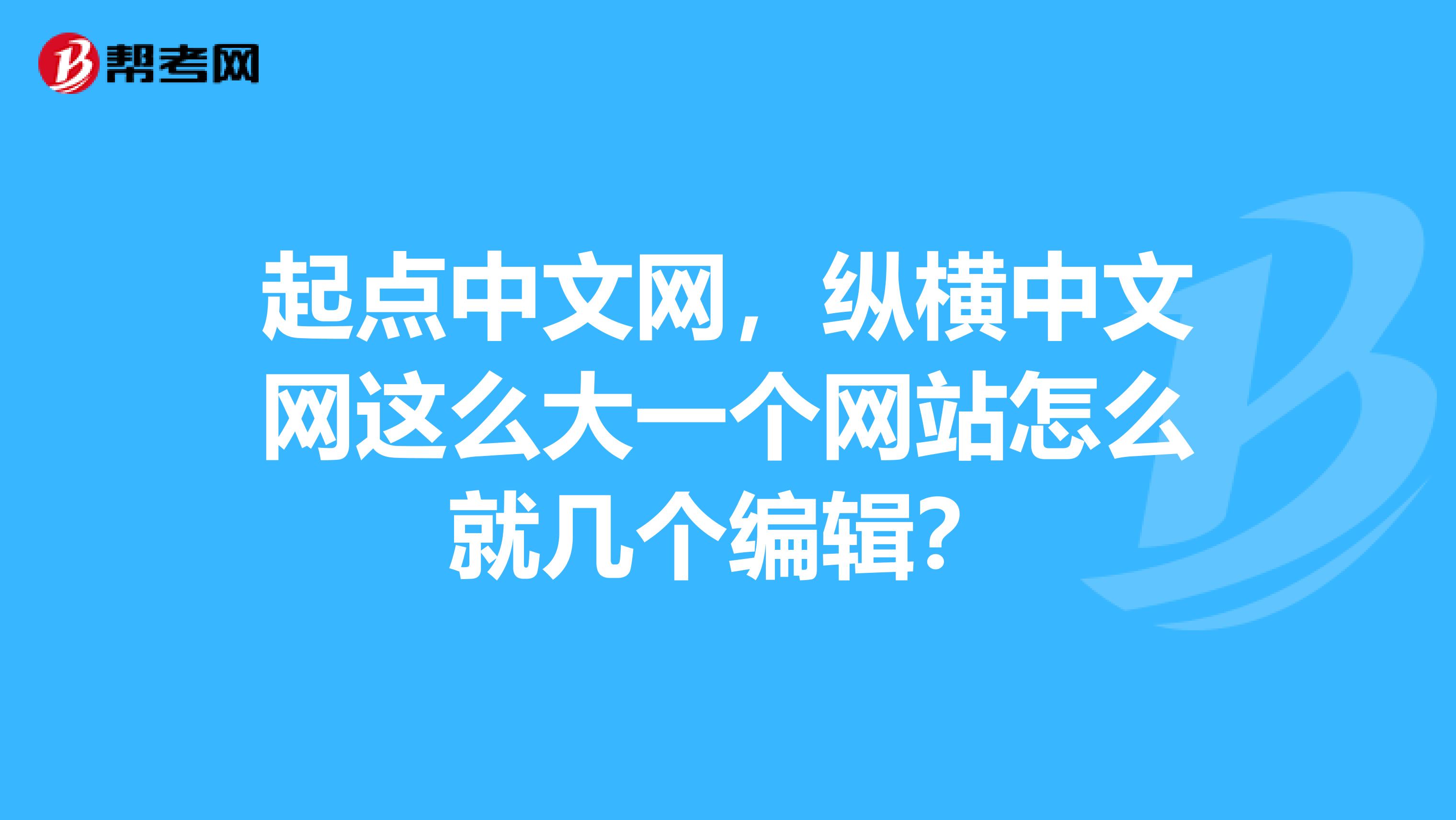起点中文网,纵横中文网这么大一个网站怎么就几个编辑?