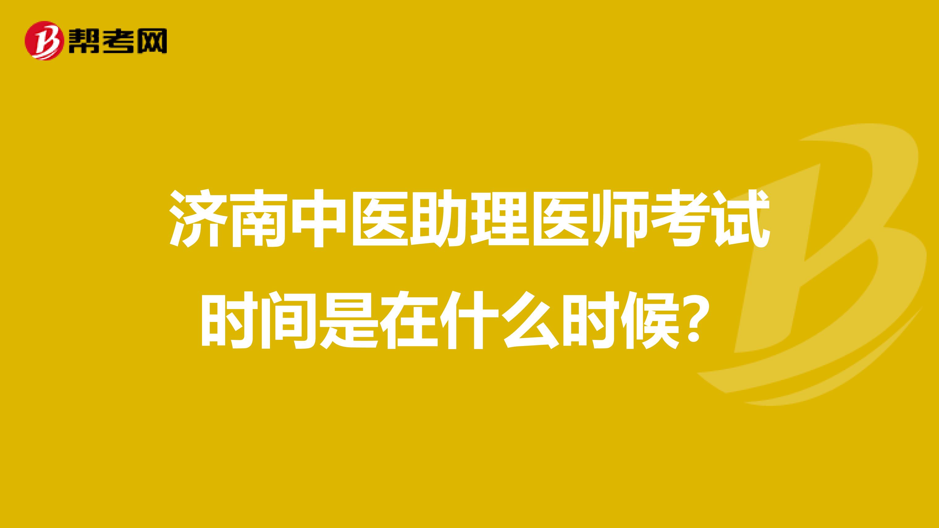 济南中医助理医师考试时间是在什么时候？