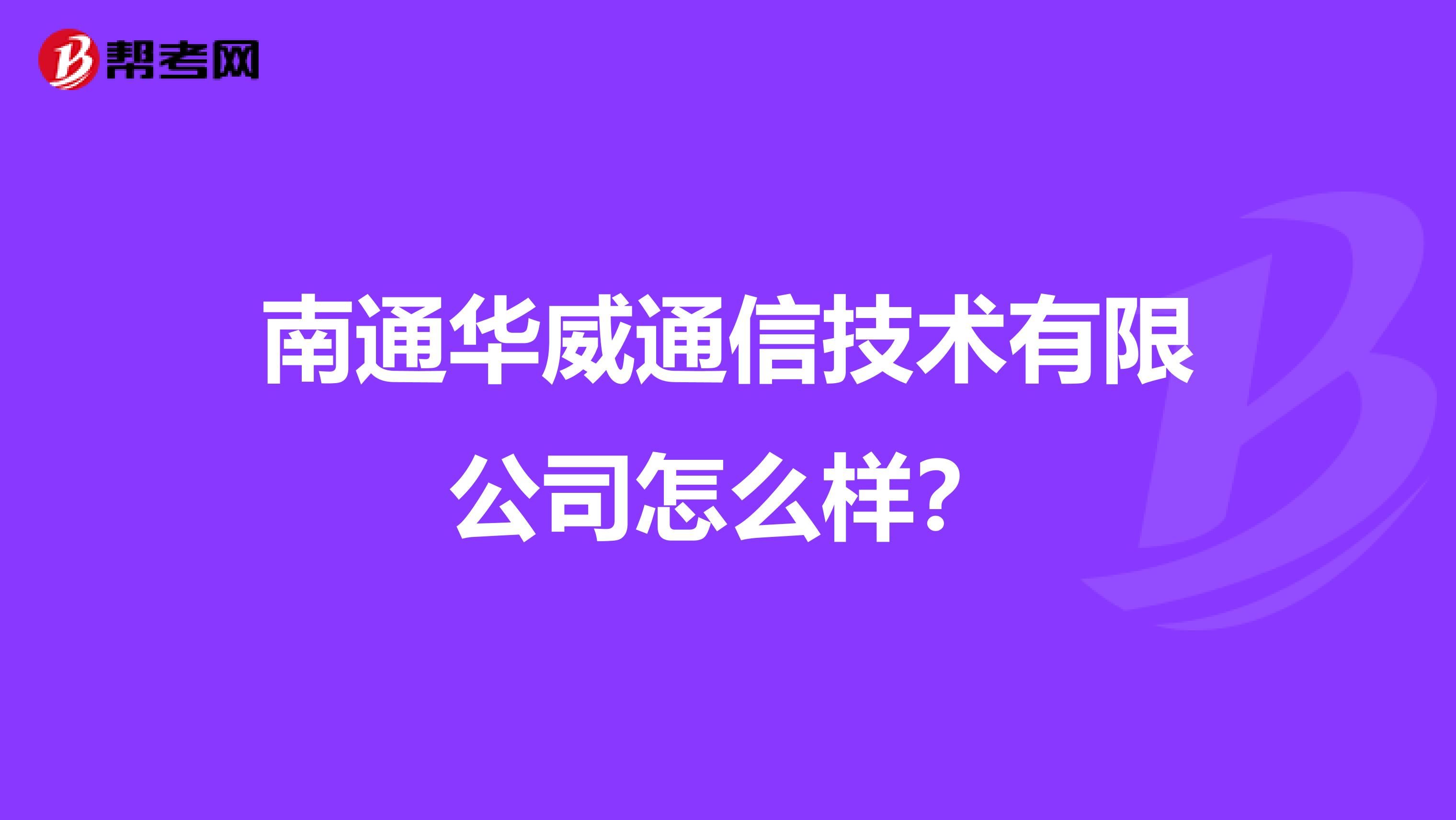 南通华威通信技术有限公司怎么样？