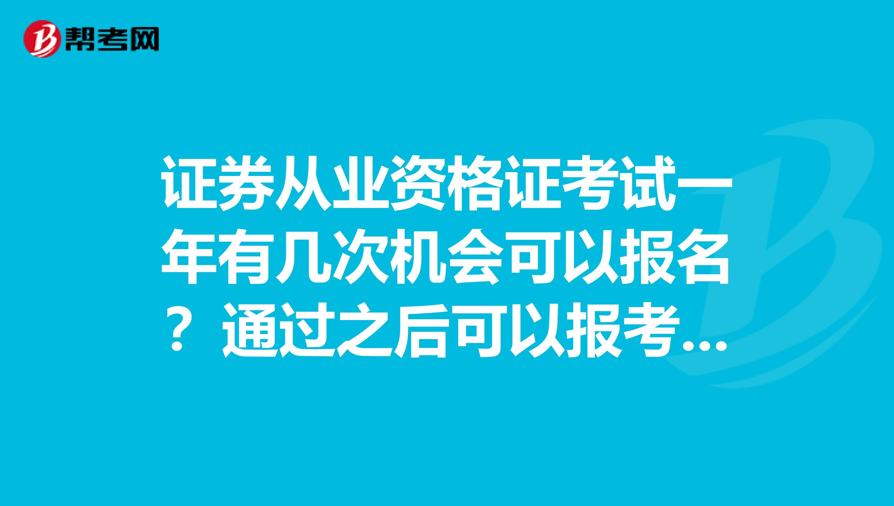 证券从业资格证考试一年有几次机会可以报名？通过之后可以报考重庆保荐代表人考试吗？