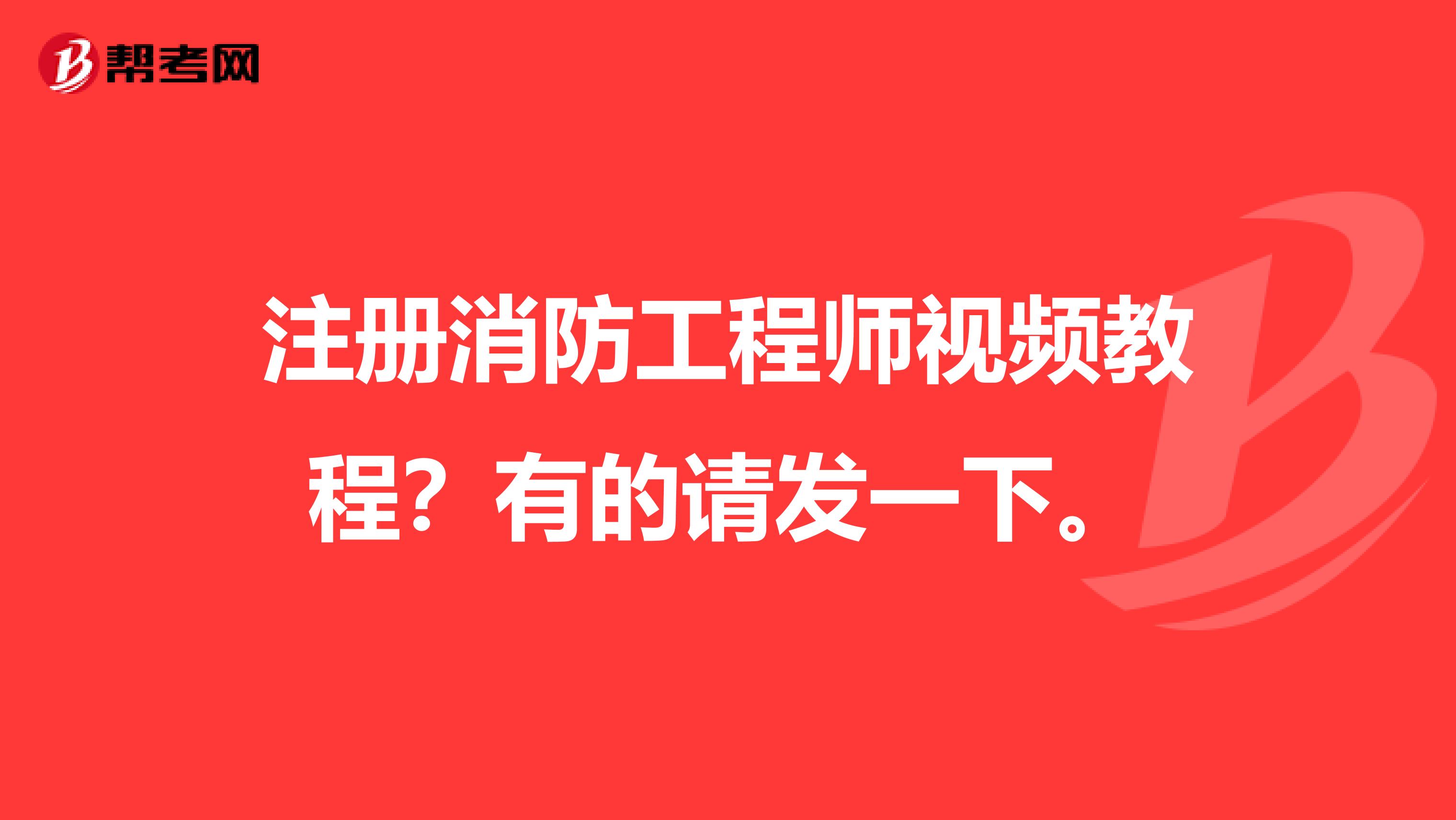 注冊(cè)消防工程師視頻教程？有的請(qǐng)發(fā)一下。