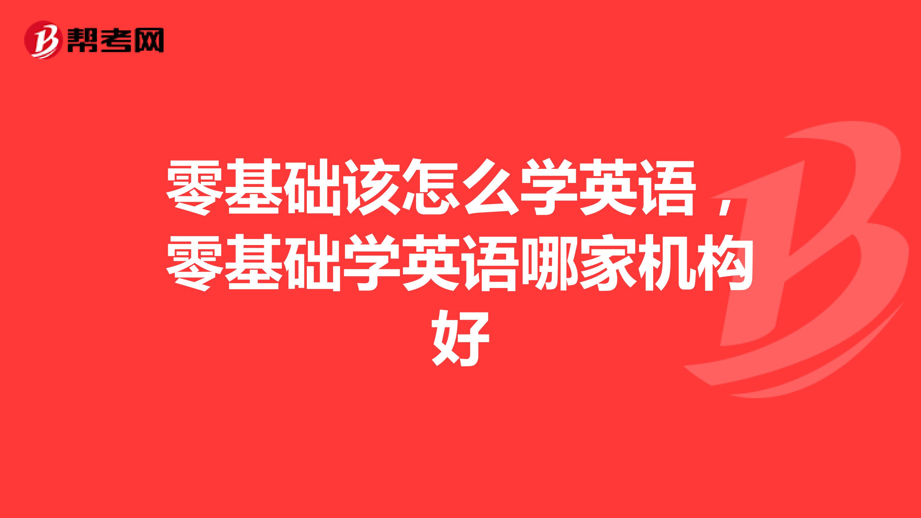 零基础该怎么学英语，零基础学英语哪家机构好
