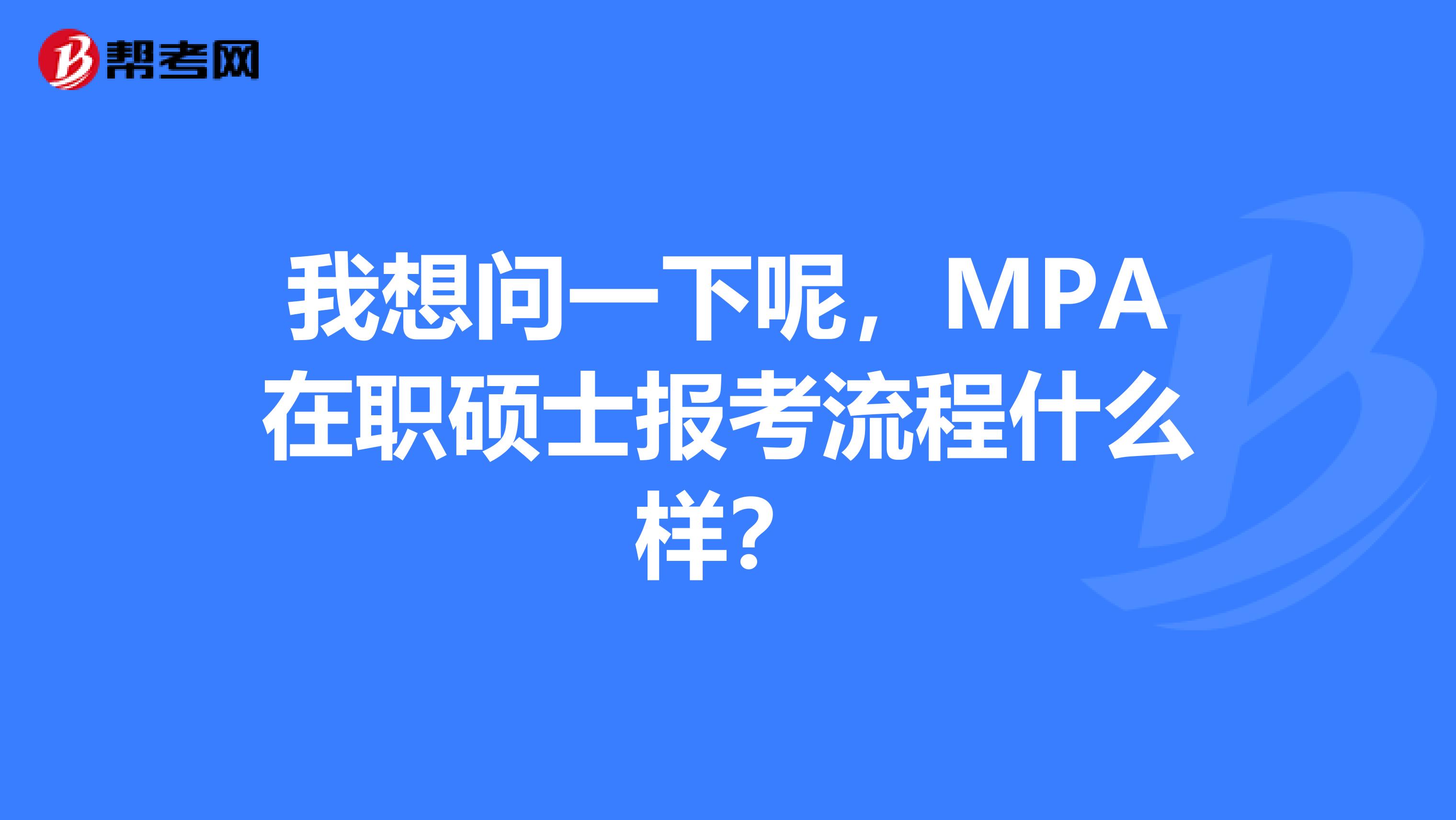 我想问一下呢,MPA在职硕士报考流程什么样?