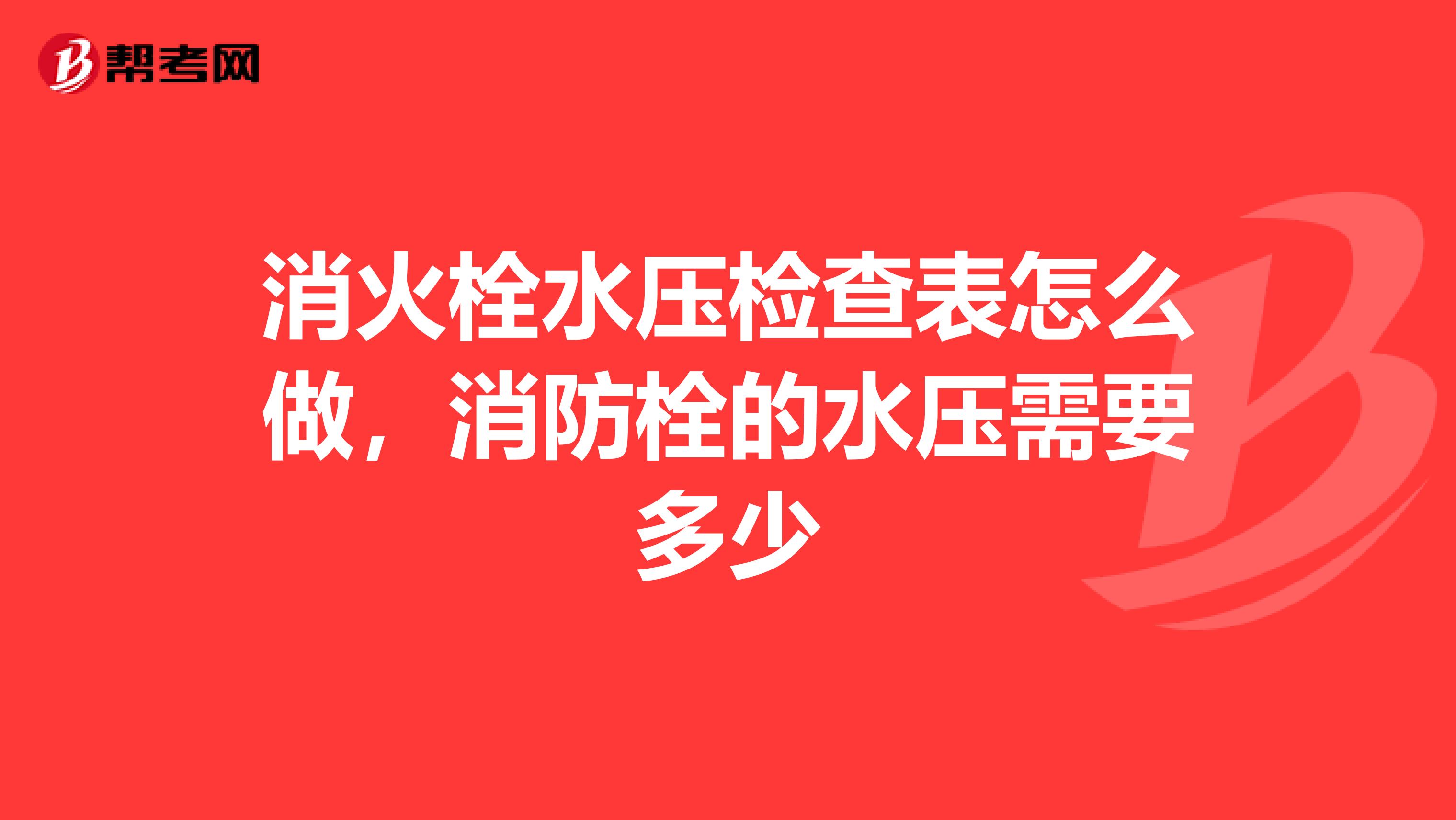 消火栓水壓檢查表怎么做，消防栓的水壓需要多少