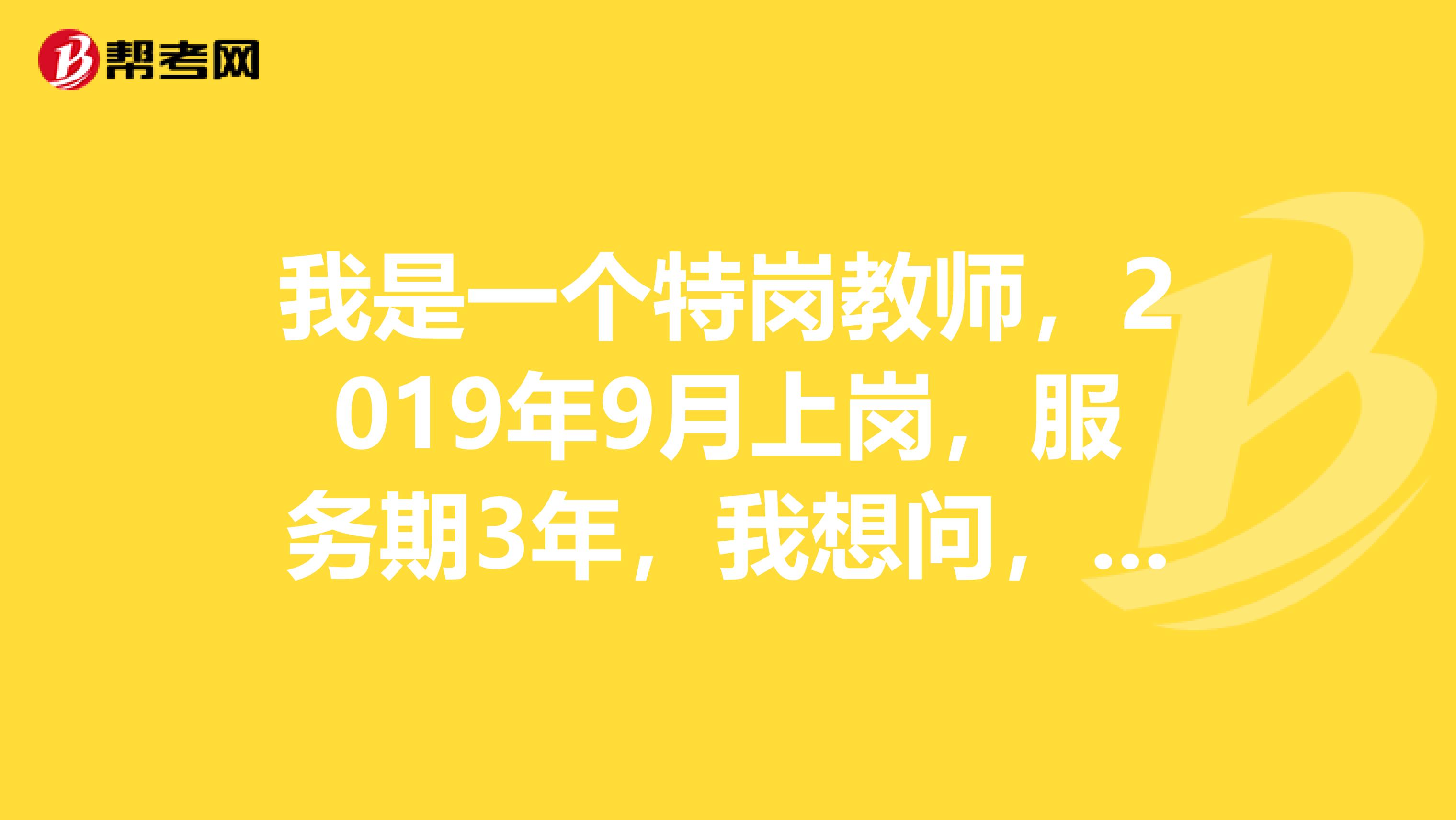 我是一个特岗教师,2019年9月上岗,服务期3年,我想问,我能不能参加201