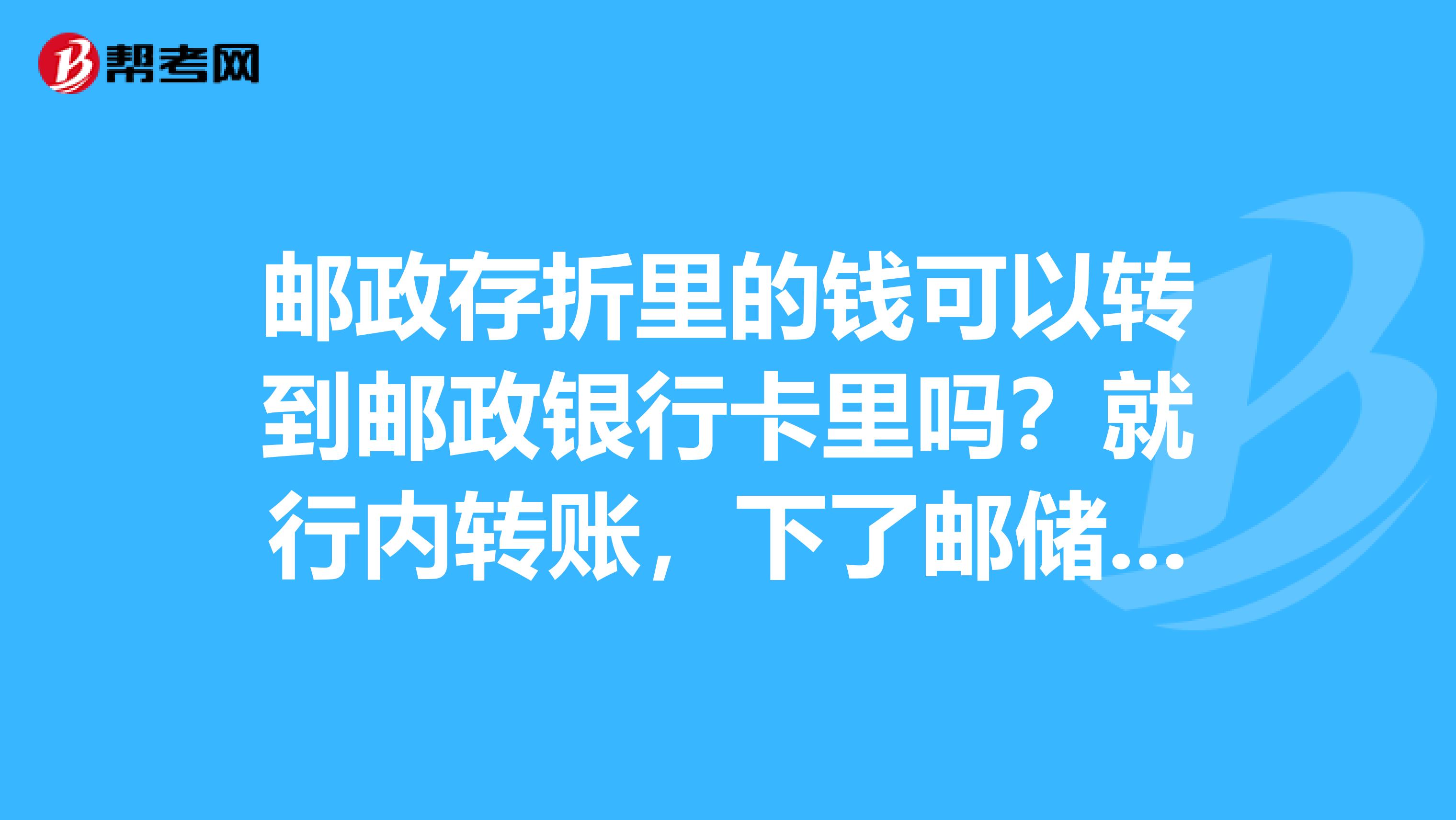 邮政存折里的钱可以转到邮政银行卡里吗?就行内转账,下了邮储银行app,可以转的吗?