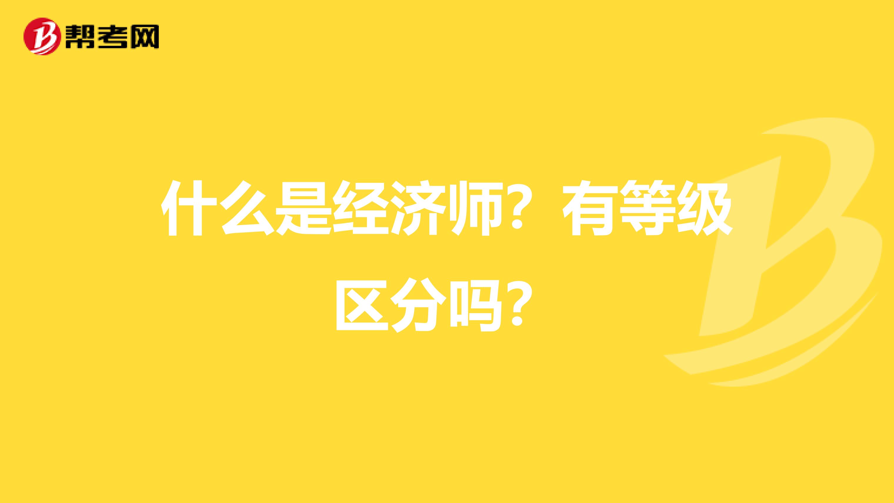 什么是經(jīng)濟師？有等級區(qū)分嗎？