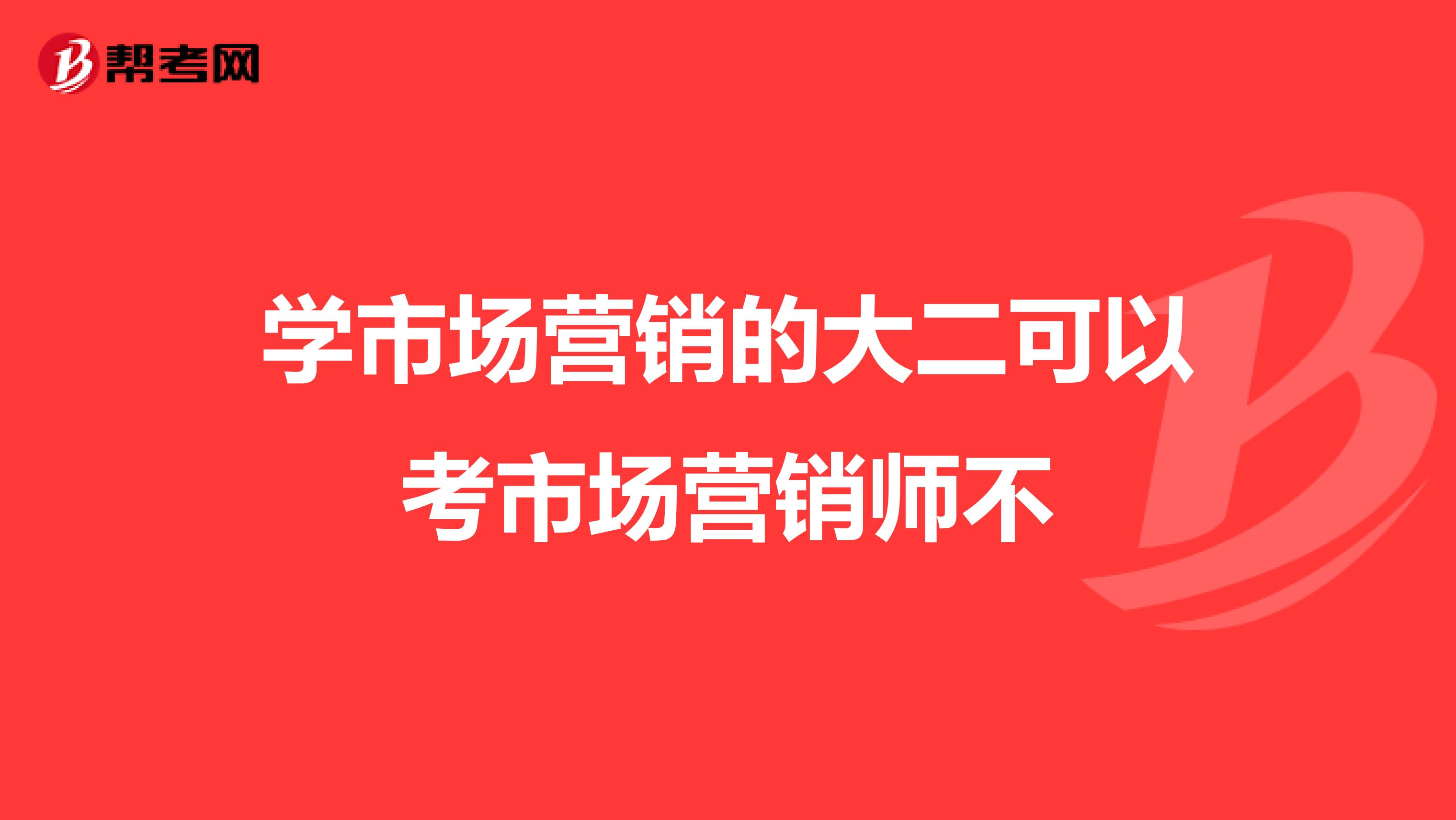 学市场营销的大二可以考市场营销师不