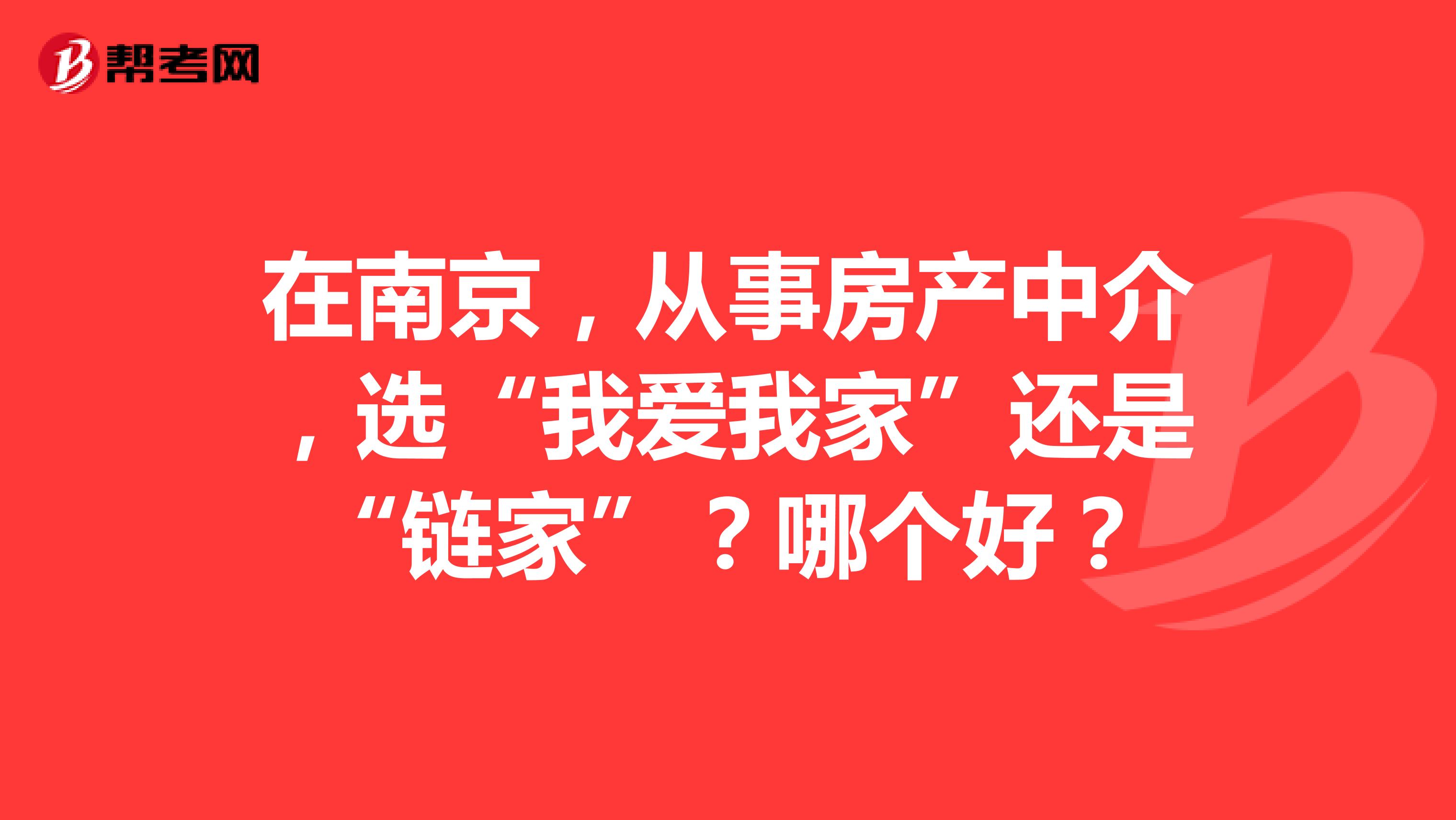 在南京,从事房产中介,选“我爱我家”还是“链家”?哪个好?