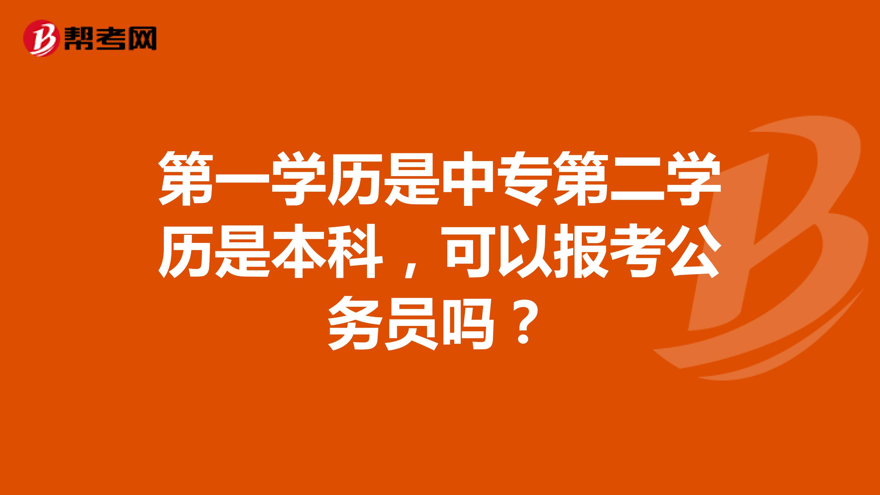 第一學歷是中專第二學歷是本科，可以報考公務員嗎？