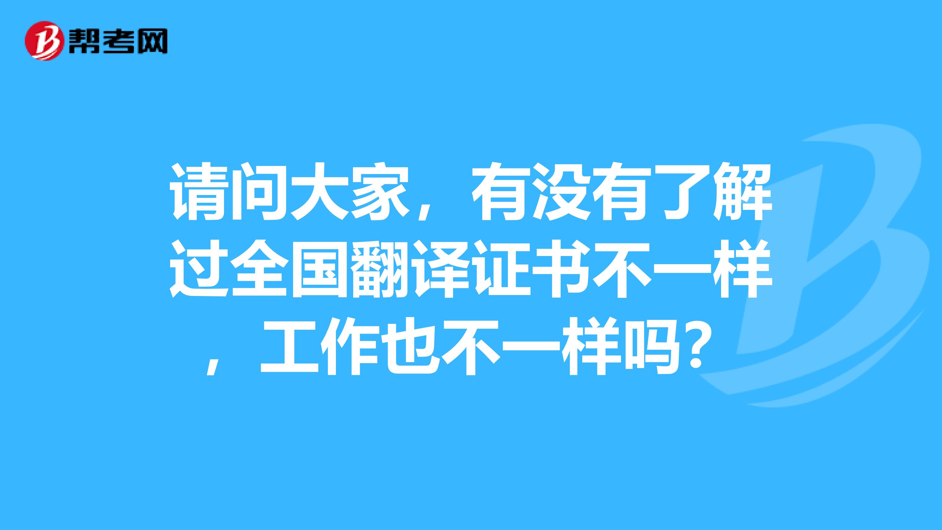 请问大家,有没有了解过全国翻译证书不一样,工作也不一样吗?