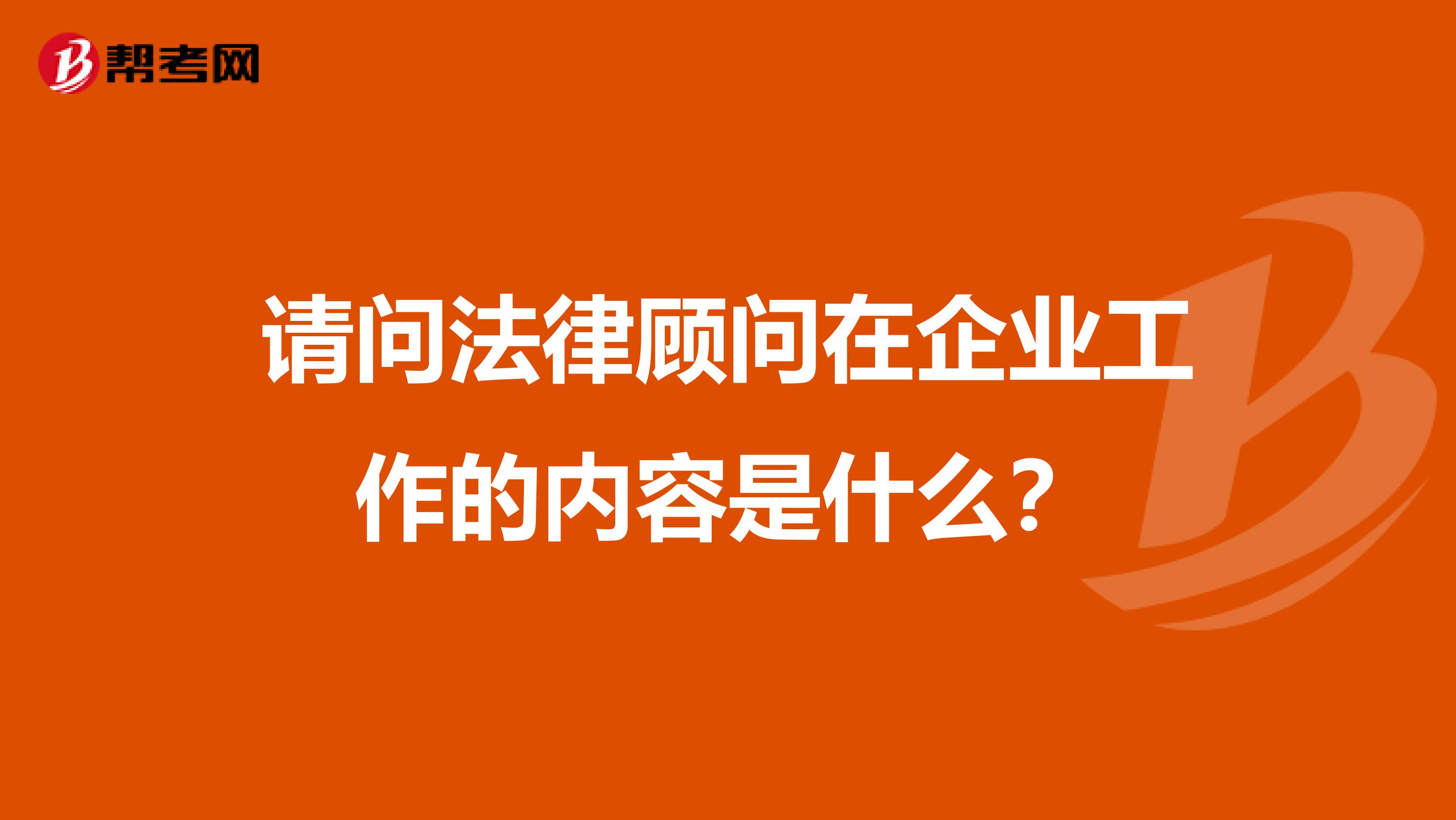 请问法律顾问在企业工作的内容是什么？