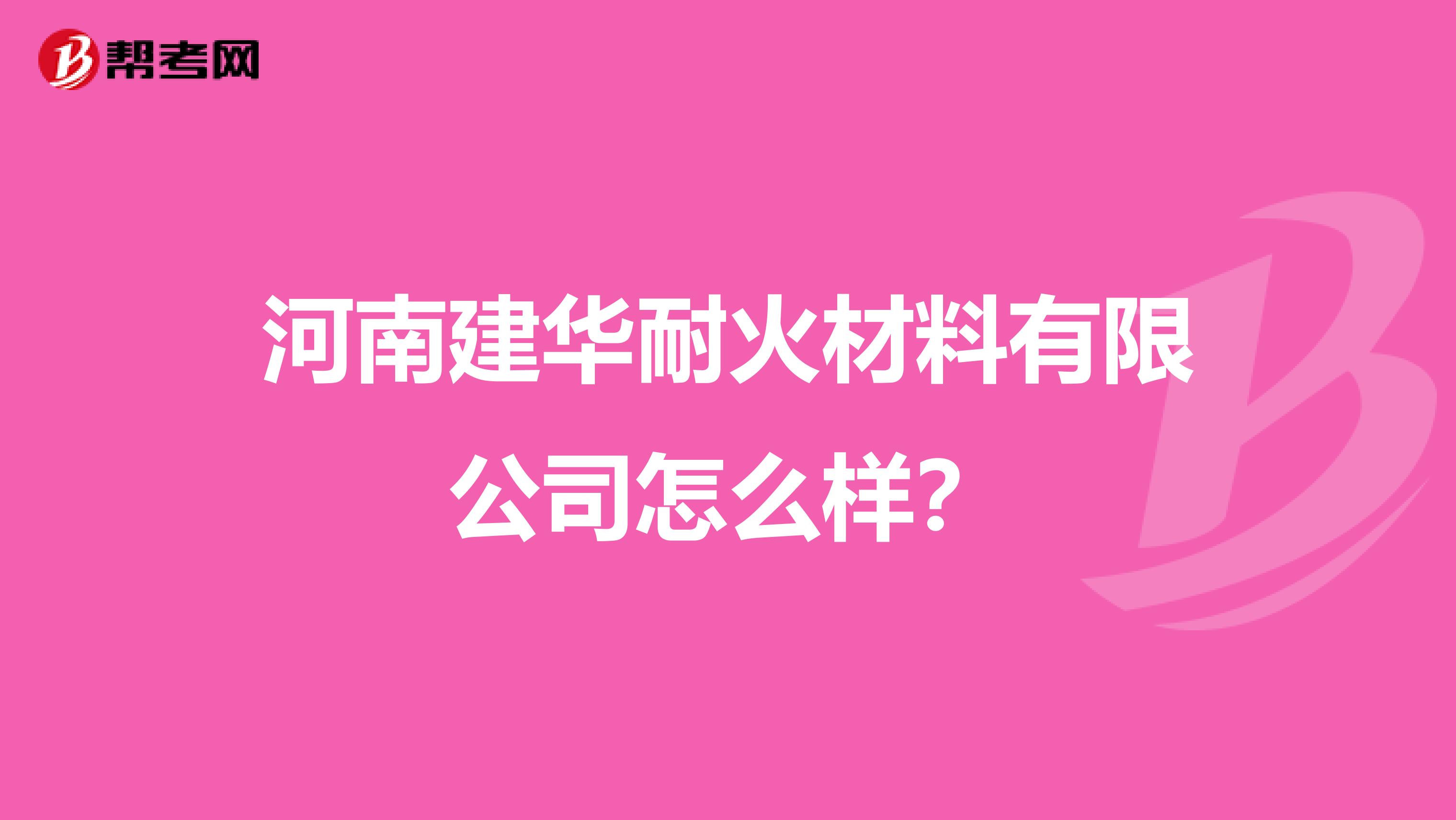 河南建华耐火材料有限公司怎么样？