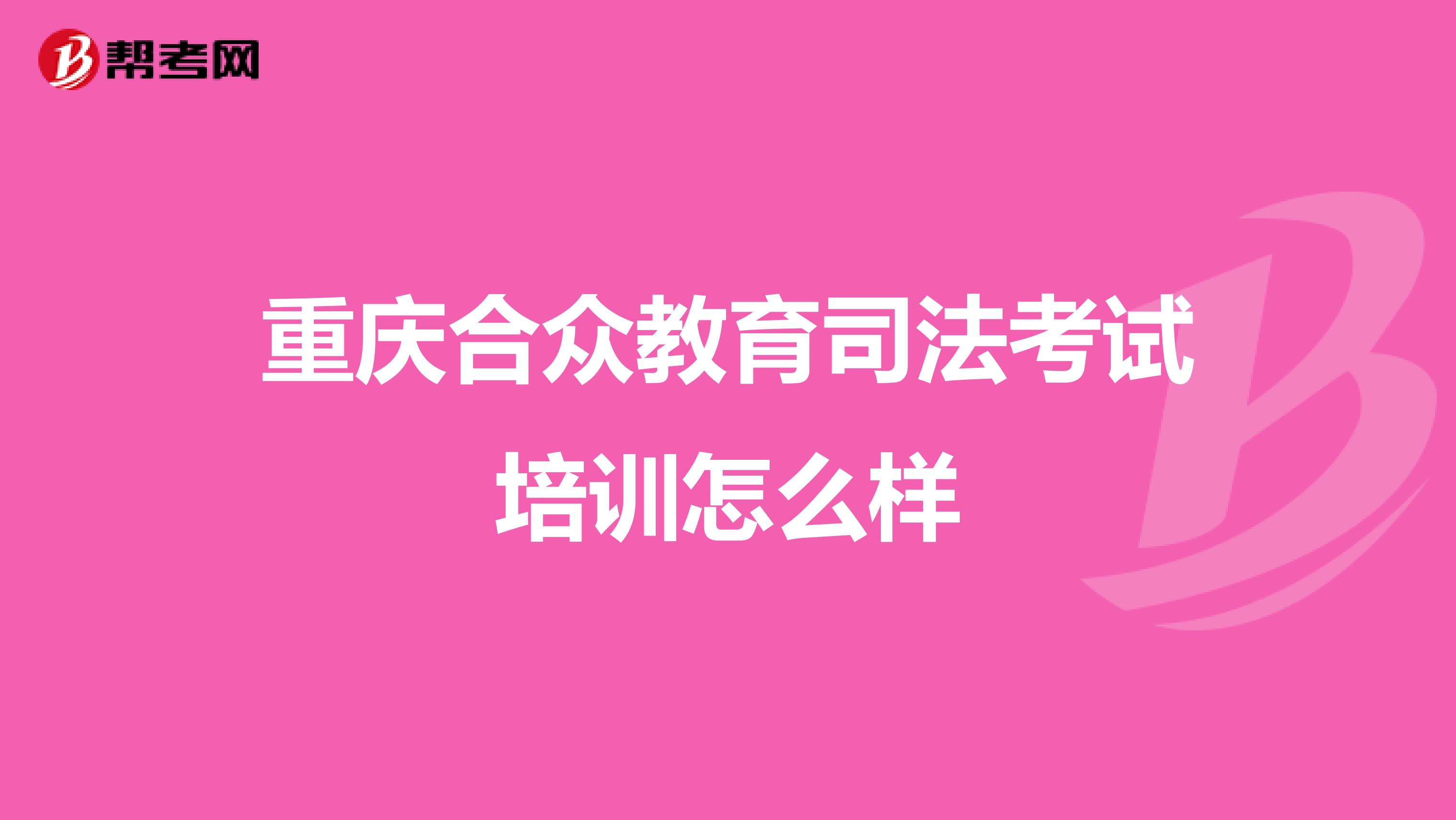 重庆合众教育司法考试培训怎么样