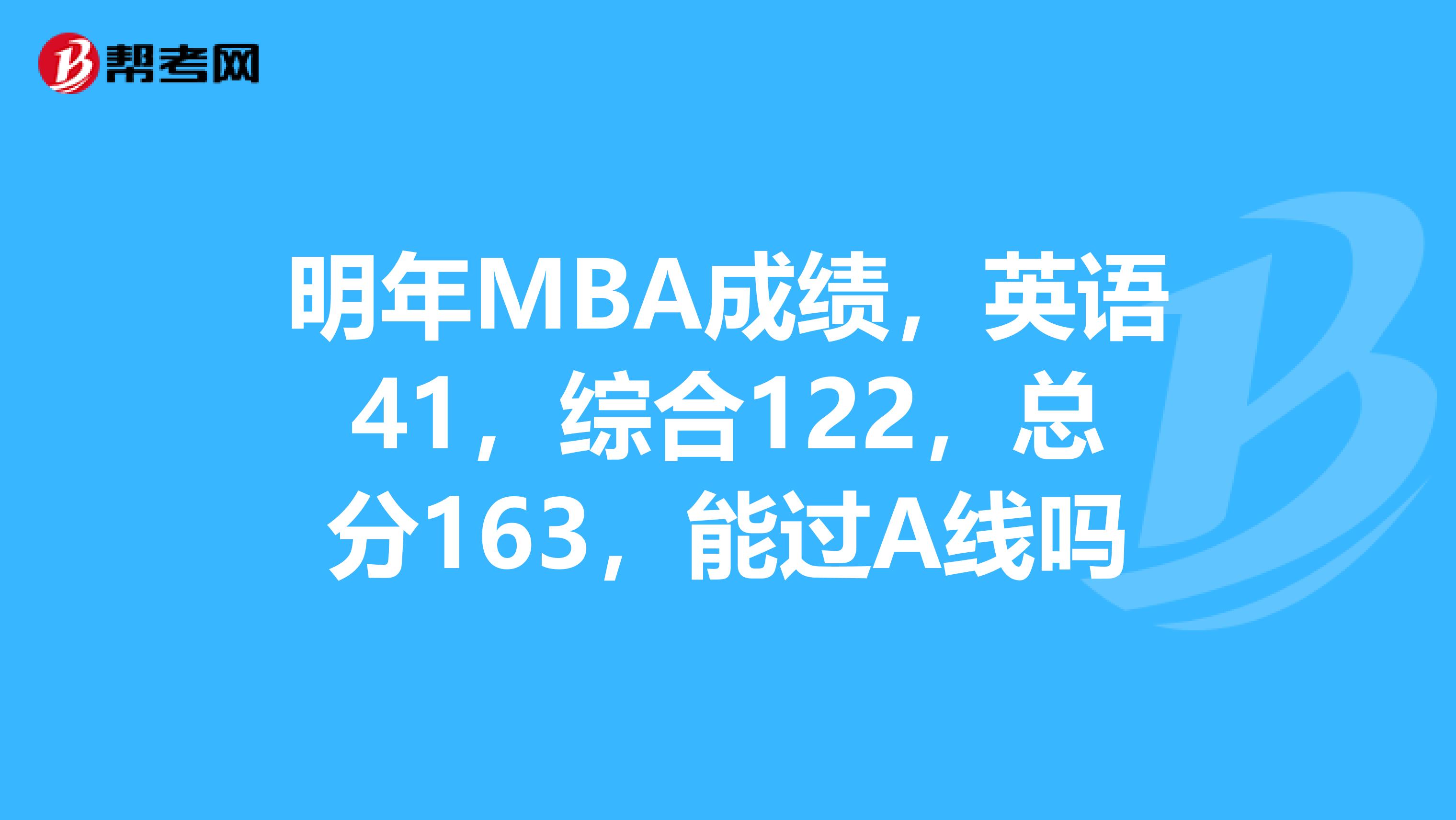 明年MBA成绩,英语41,综合122,总分163,能过A线吗