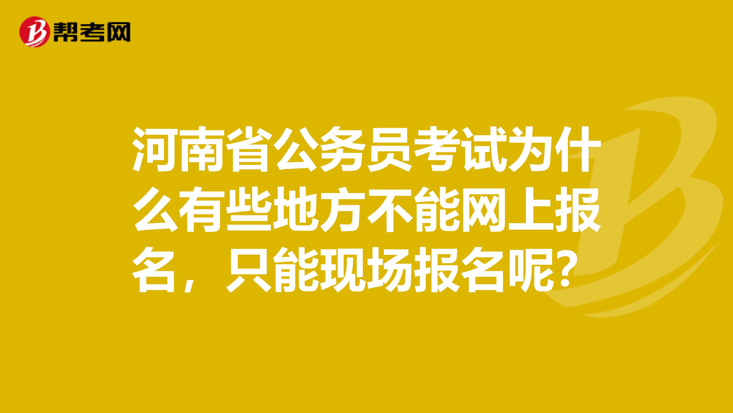 河南省公务员考试为什么有些地方不能网上报名,只能现场报名呢?