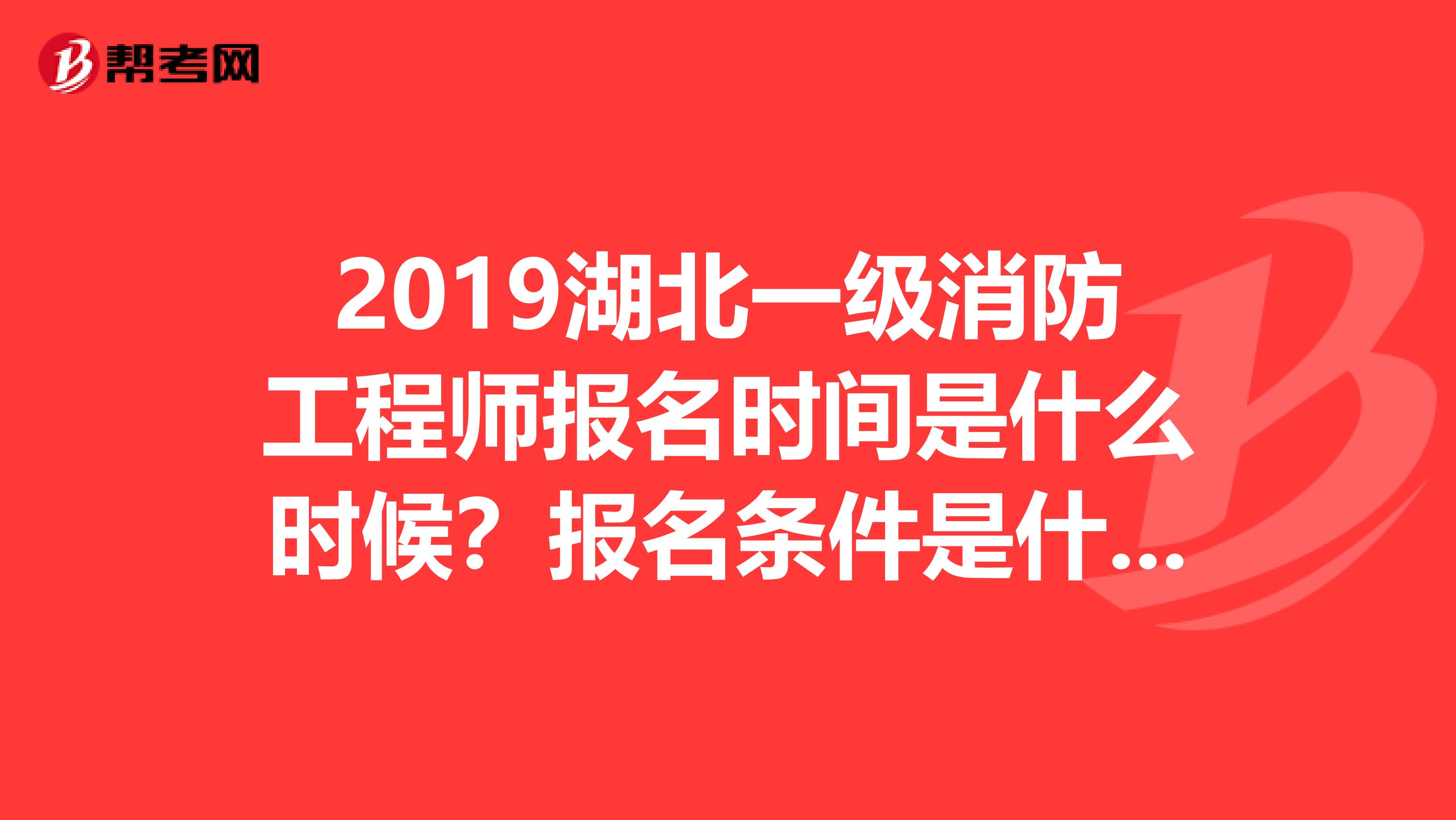 2019湖北一级消防工程师报名时间是什么时候?报名条件是什么?