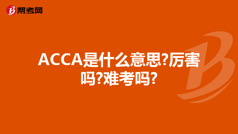 ACCA是什么意思?厉害吗?难考吗?