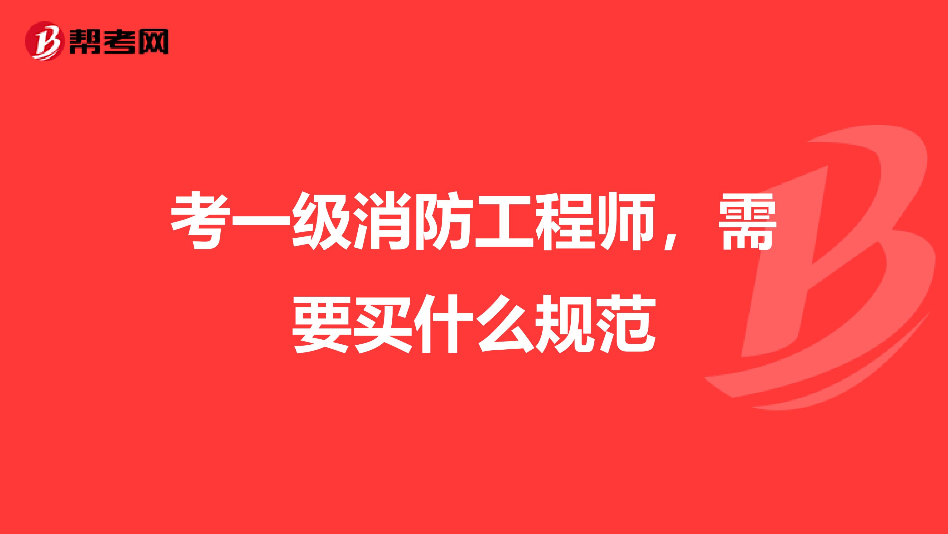 考一级消防工程师，需要买什么规范