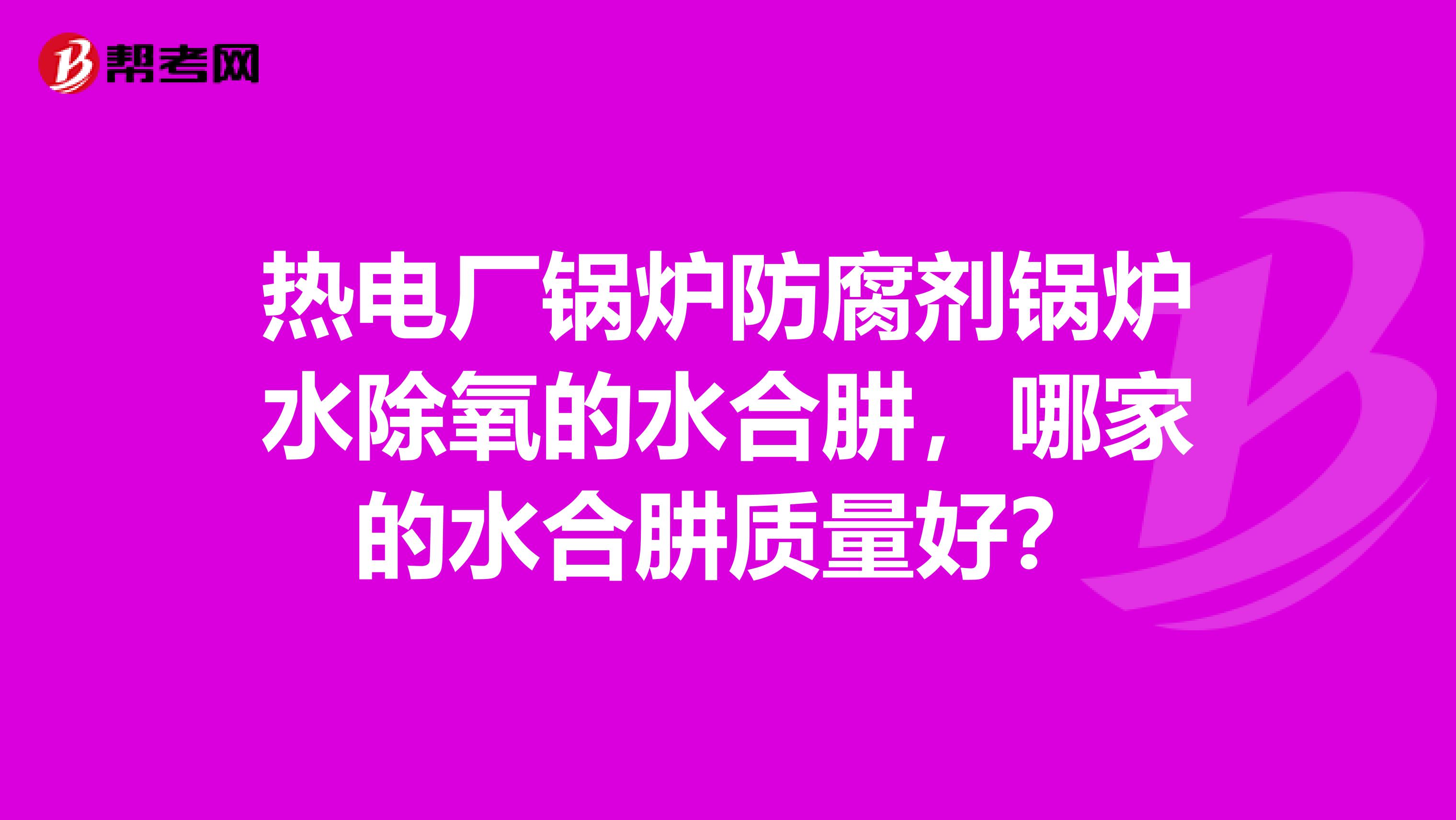 热电厂锅炉防腐剂锅炉水除氧的水合肼，哪家的水合肼质量好？