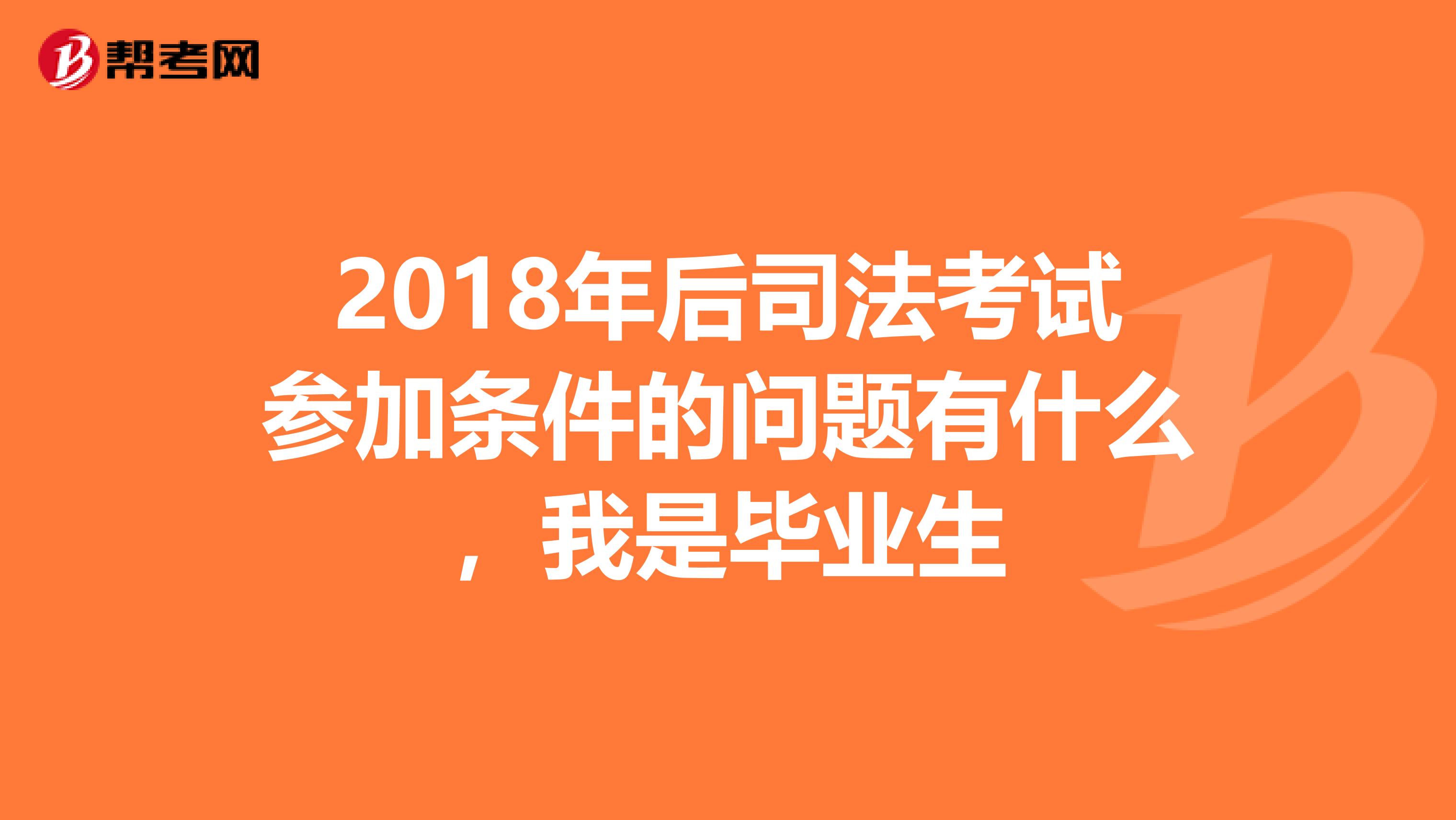 2018年后司法考试参加条件的问题有什么,我是毕业生