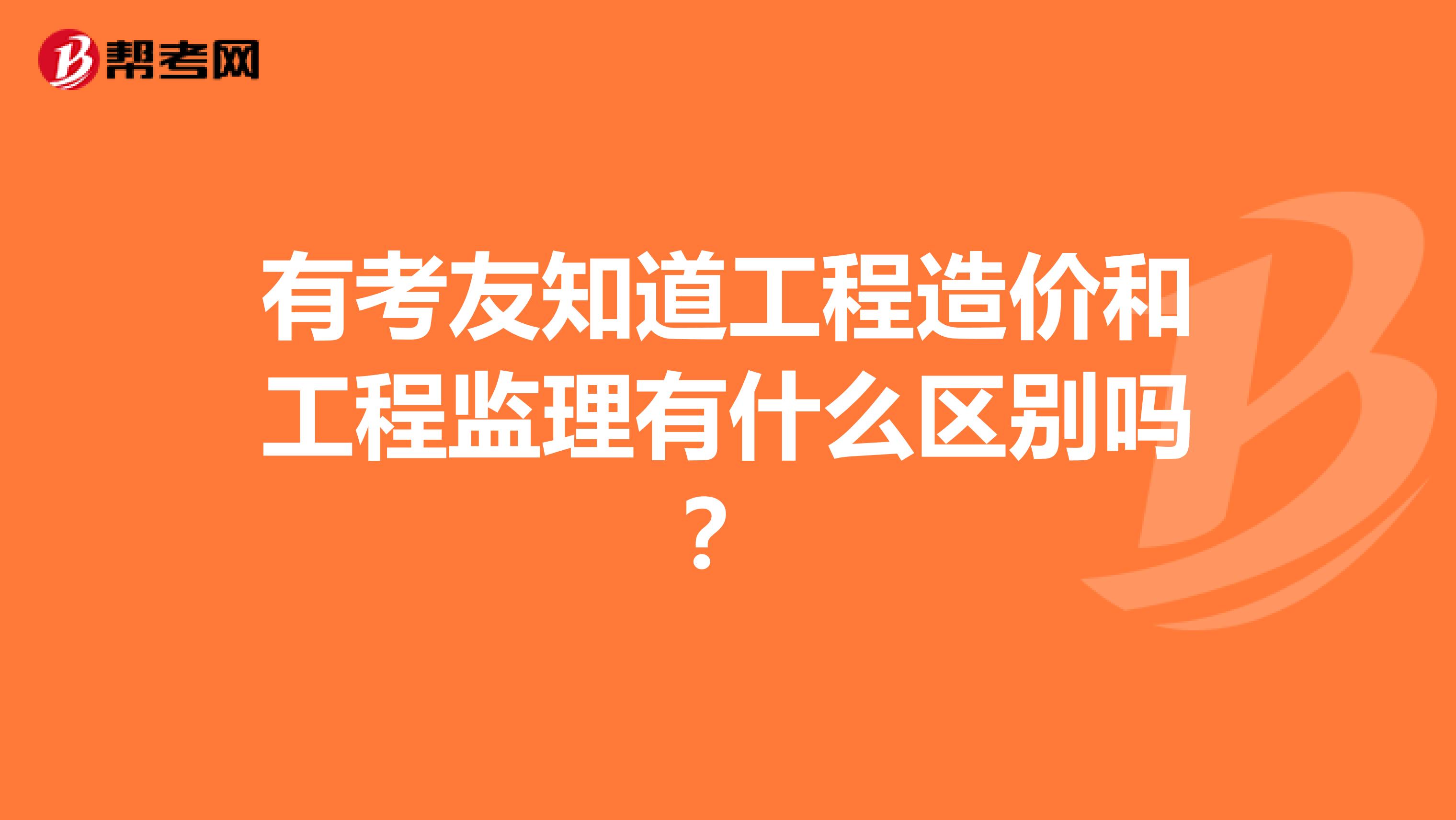 有考友知道工程造價(jià)和工程監(jiān)理有什么區(qū)別嗎？