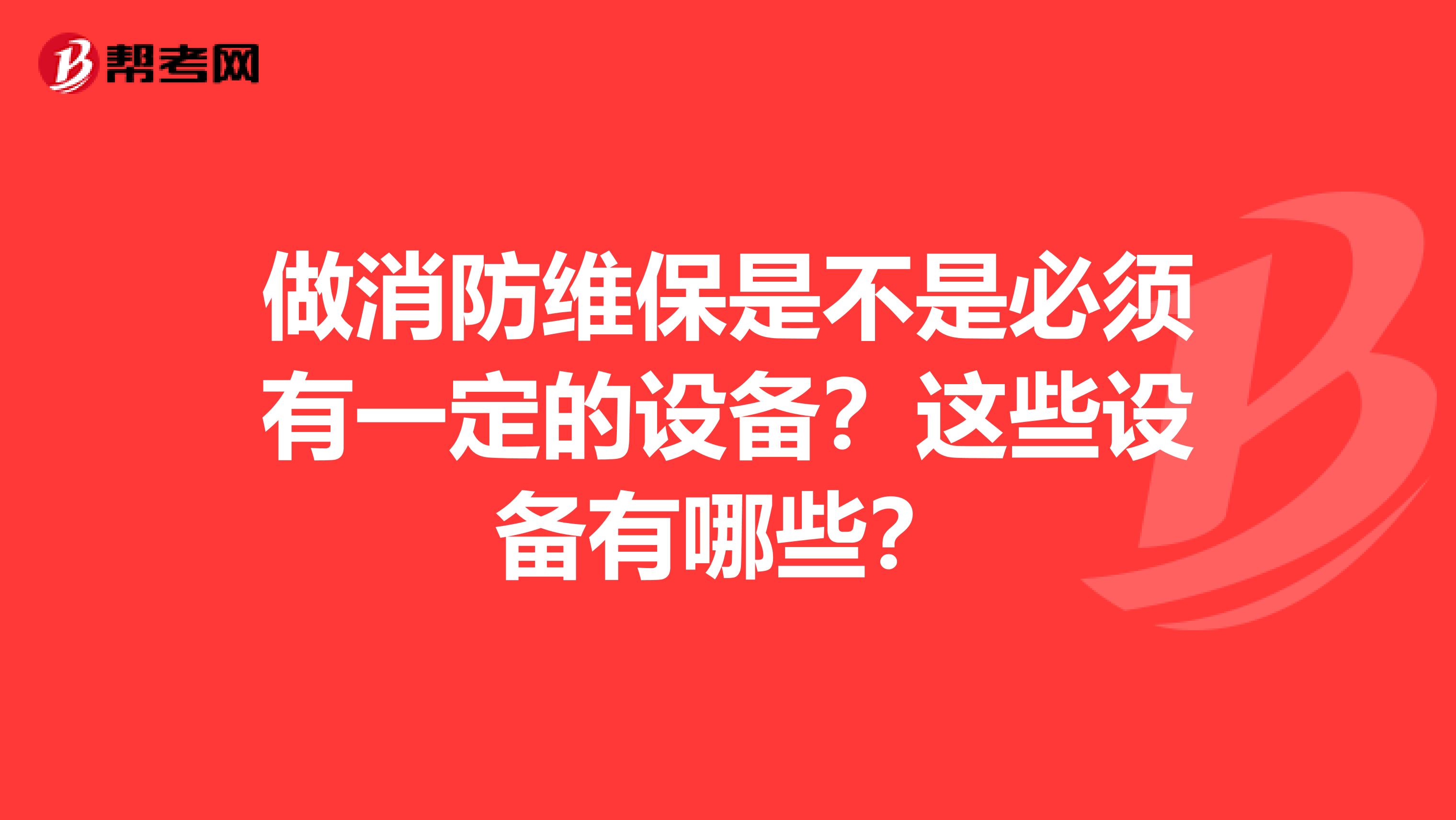 做消防维保是不是必须有一定的设备？这些设备有哪些？