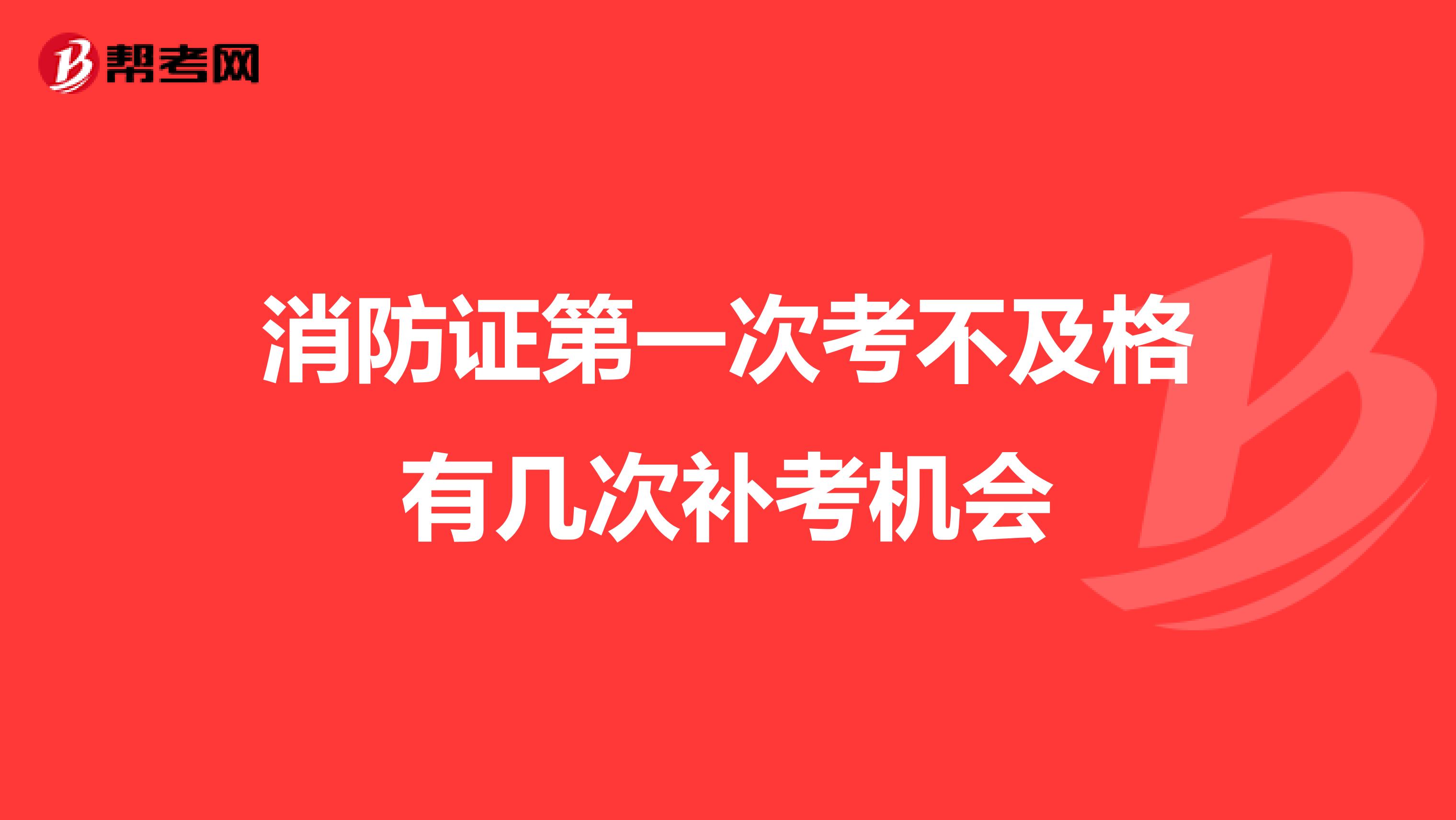 消防证第一次考不及格有几次补考机会