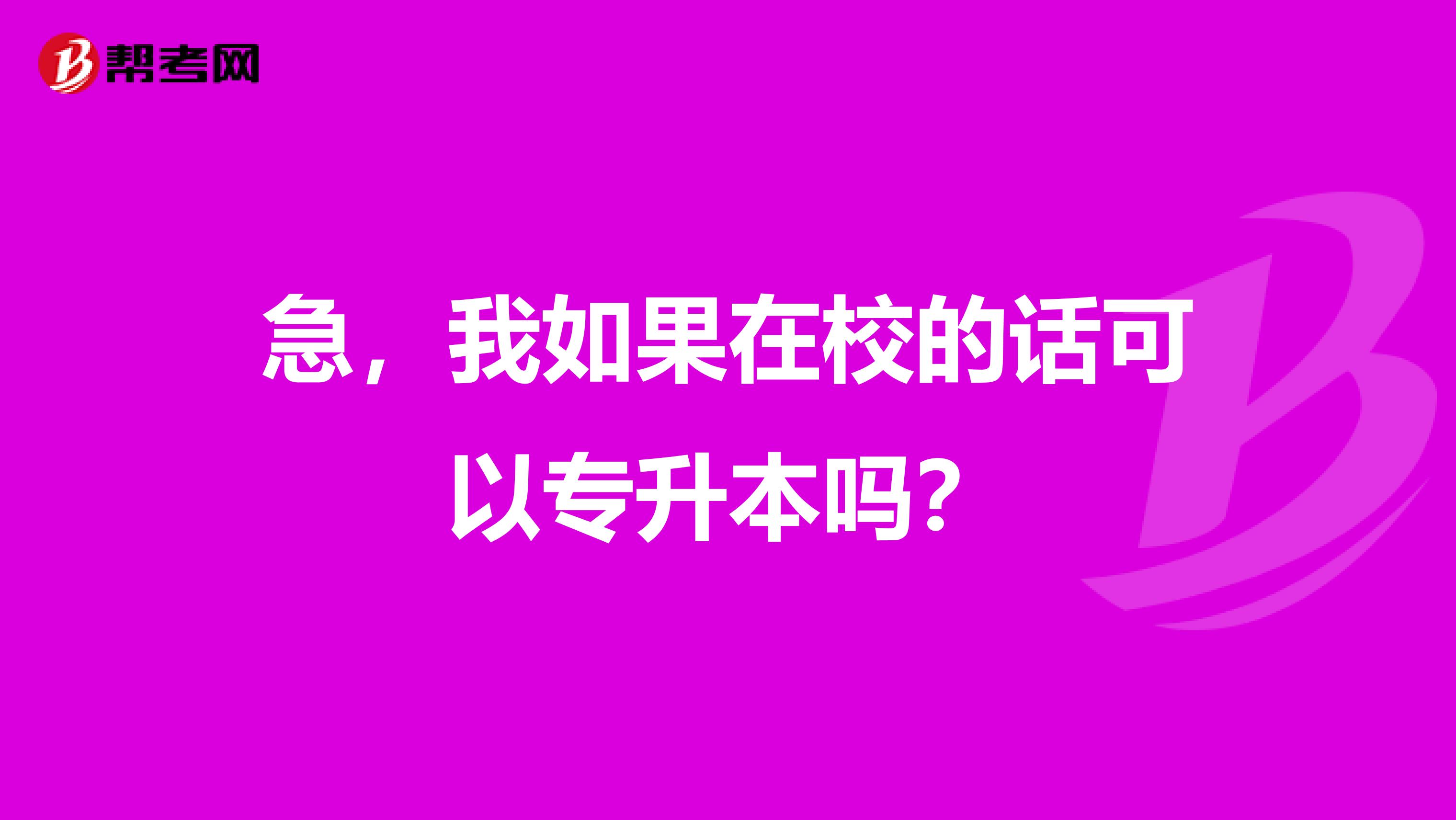 急，我如果在校的话可以专升本吗？