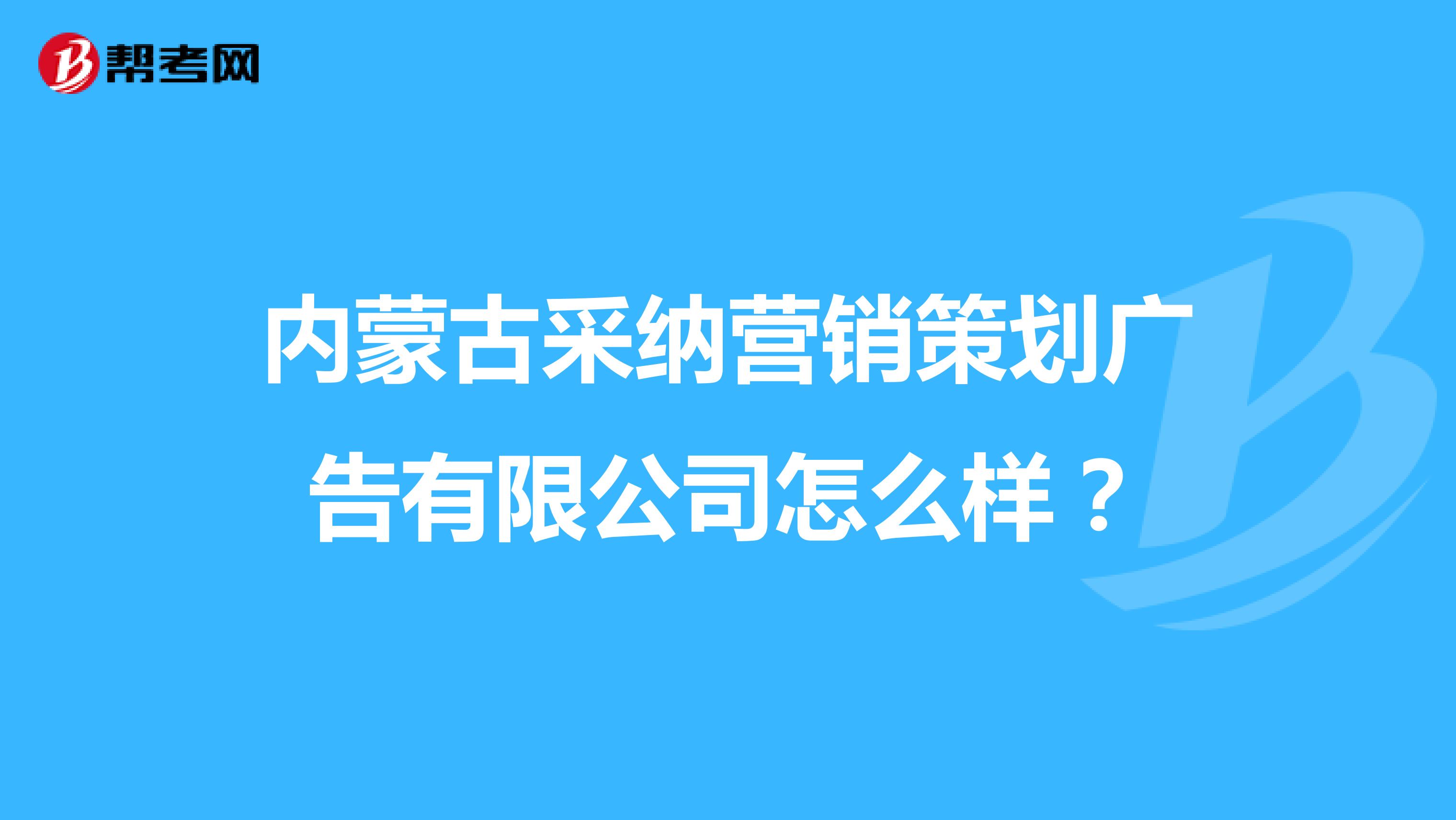内蒙古采纳营销策划广告有限公司怎么样？