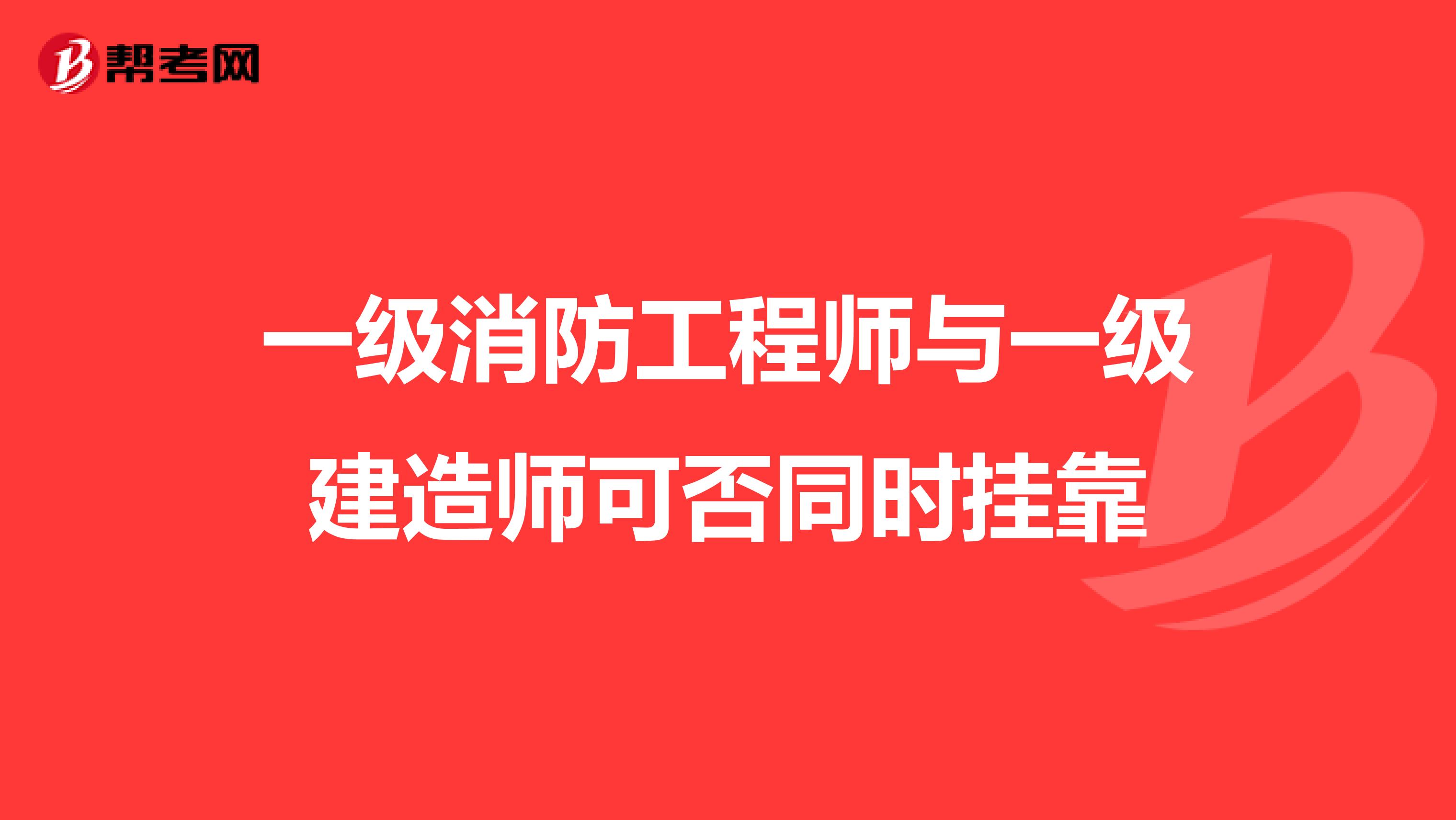 一级消防工程师与一级建造师可否同时兼职