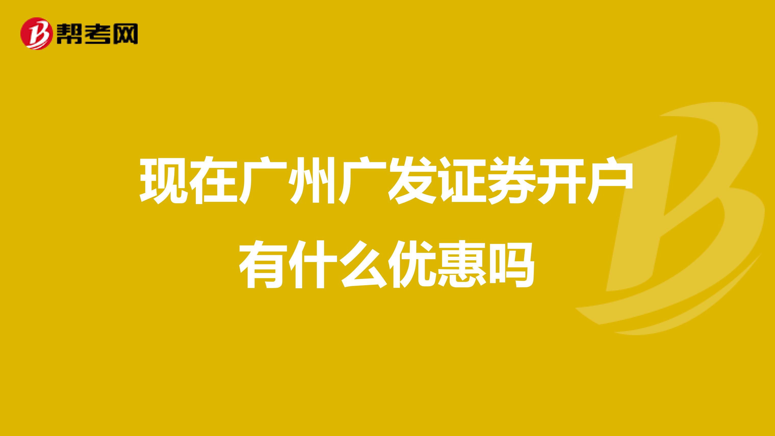 现在广州广发证券开户有什么优惠吗
