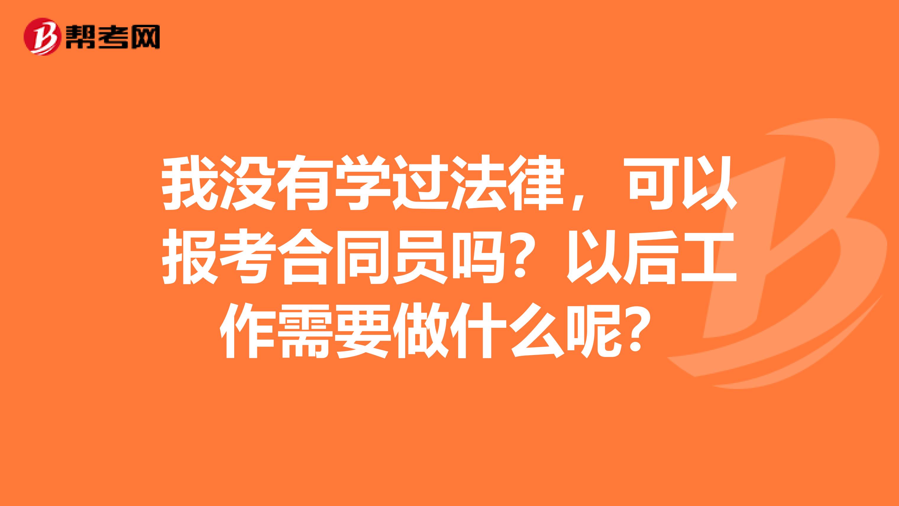 我没有学过法律，可以报考合同员吗？以后工作需要做什么呢？