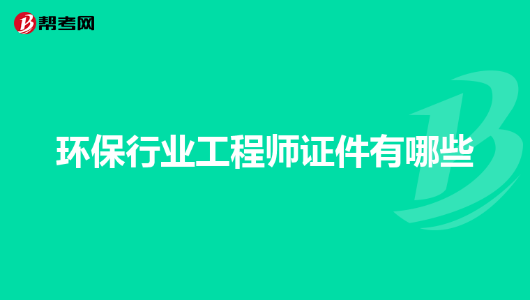 环保行业工程师证件有哪些