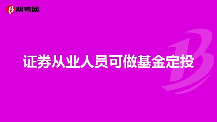 证券从业人员可做基金定投