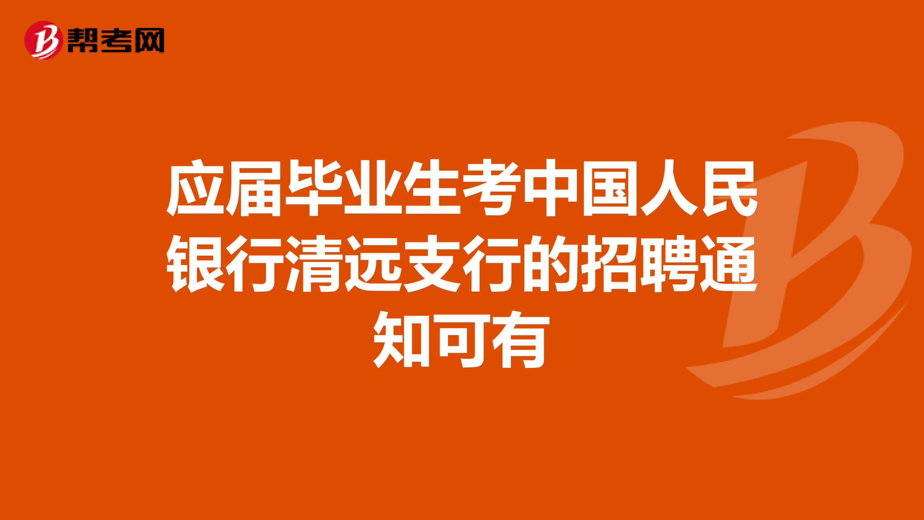 应届毕业生考中国人民银行清远支行的招聘通知可有