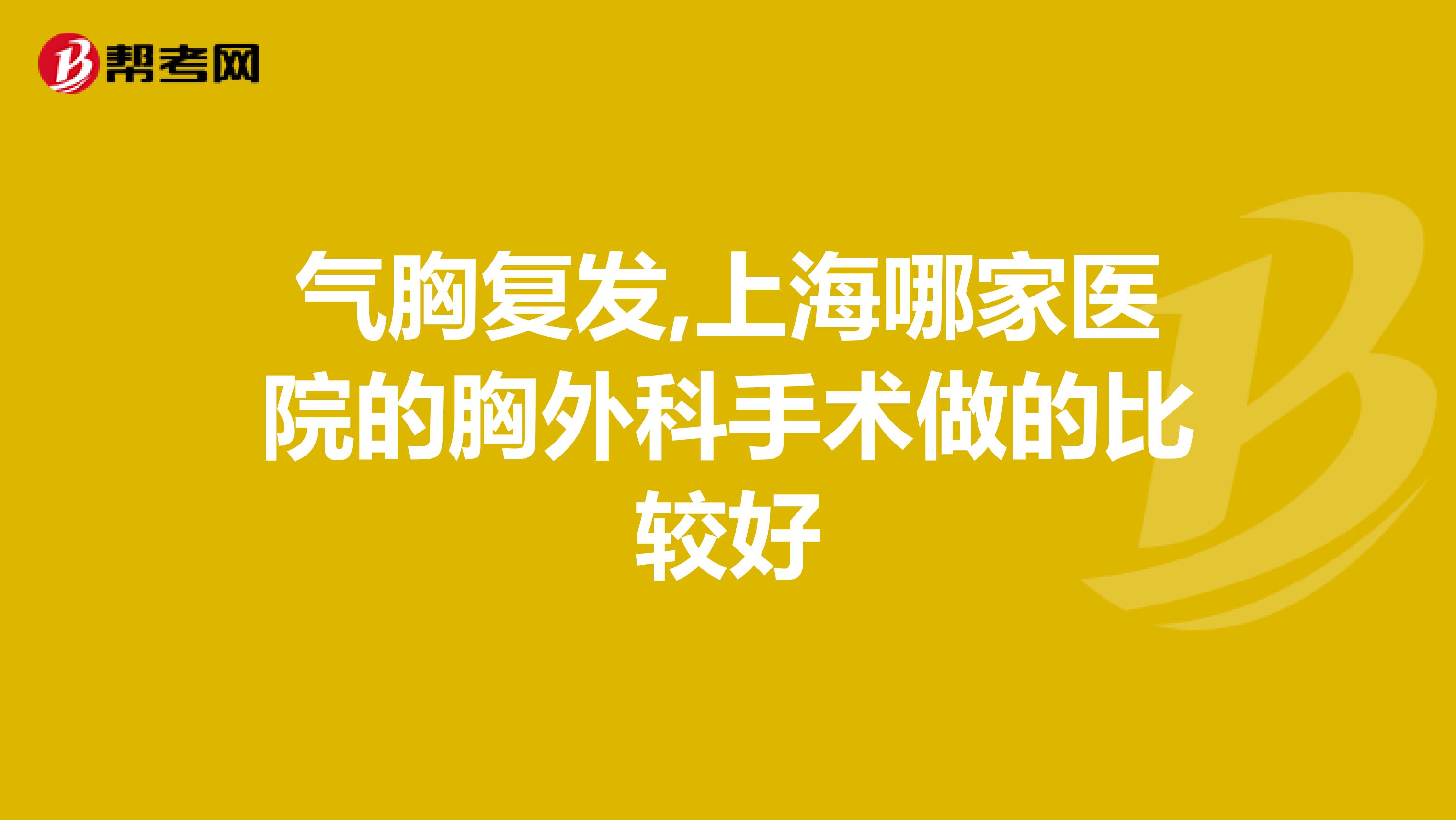 气胸复发,上海哪家医院的胸外科手术做的比较好