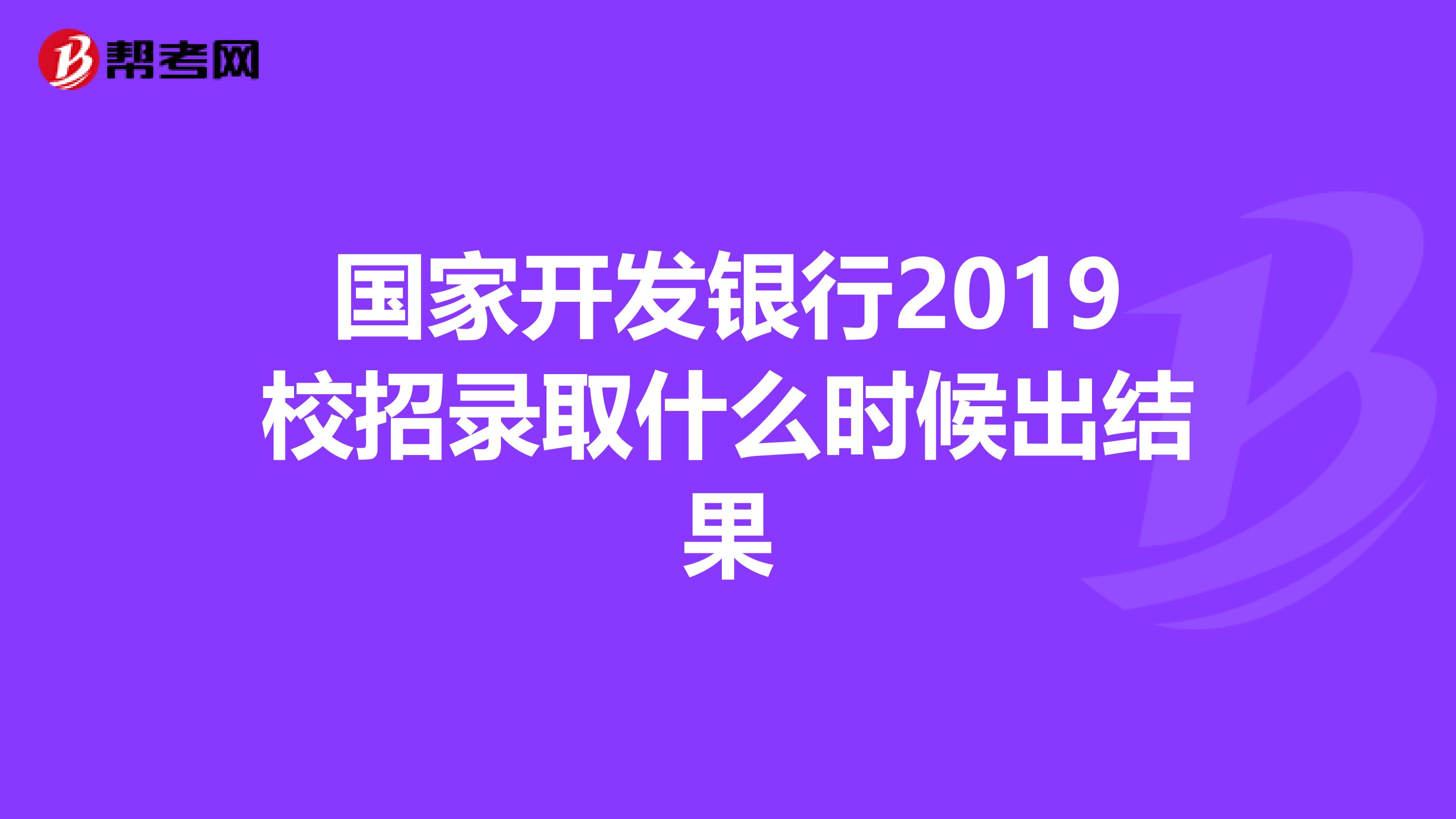 国家开发银行2019校招录取什么时候出结果
