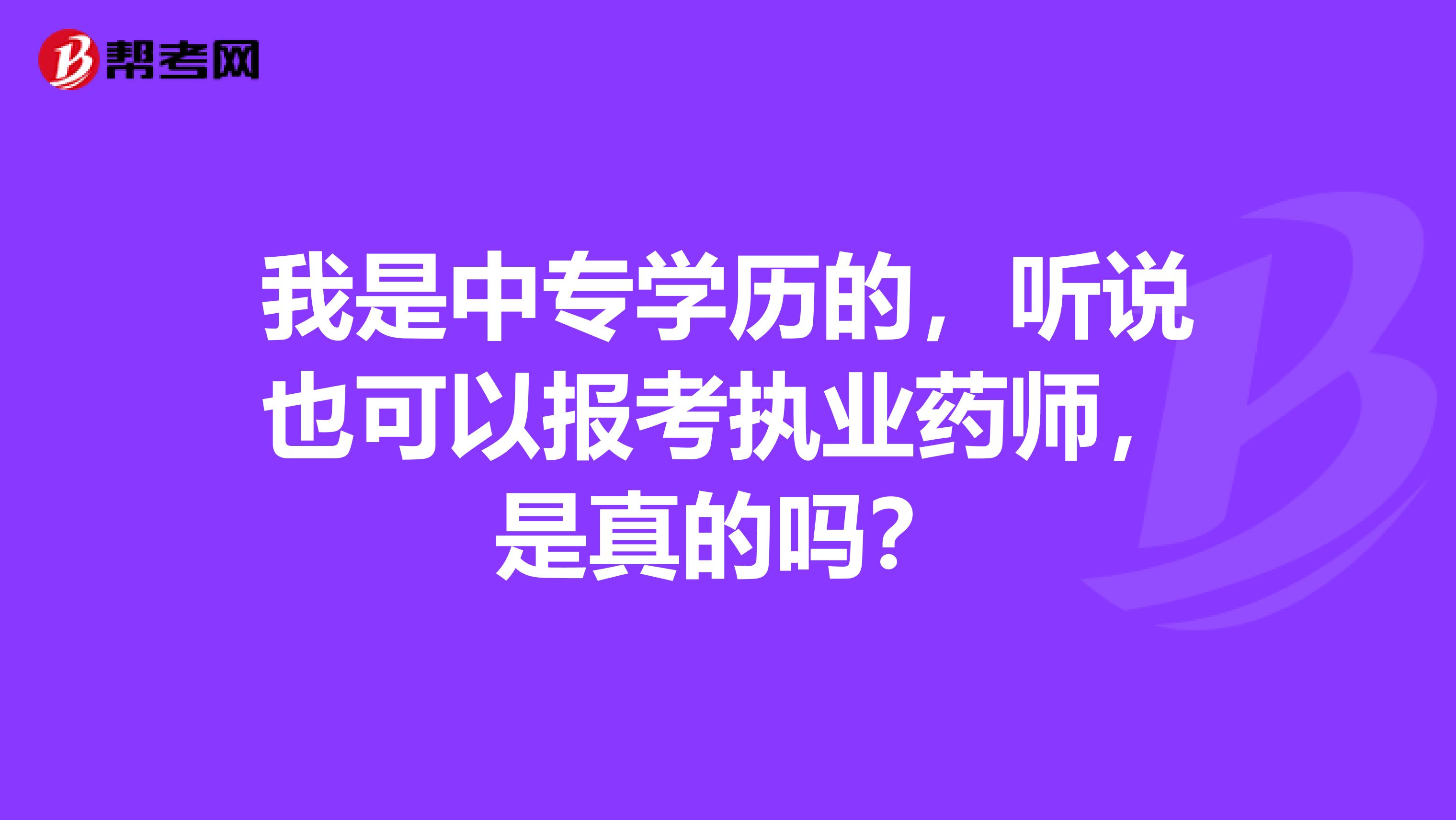 我是中专学历的,听说也可以报考执业药师,是真的吗?