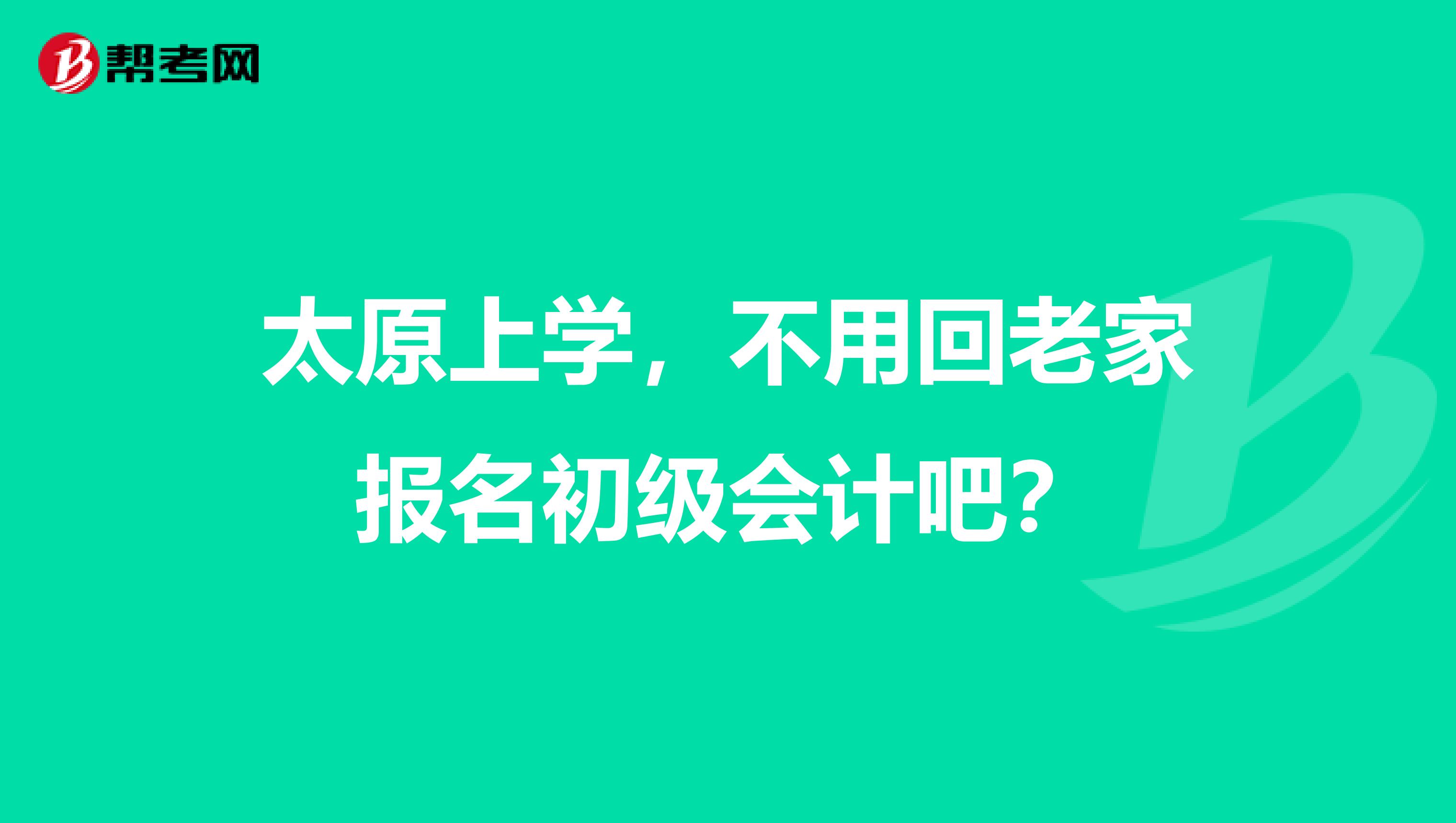 太原上学，不用回老家报名初级会计吧？