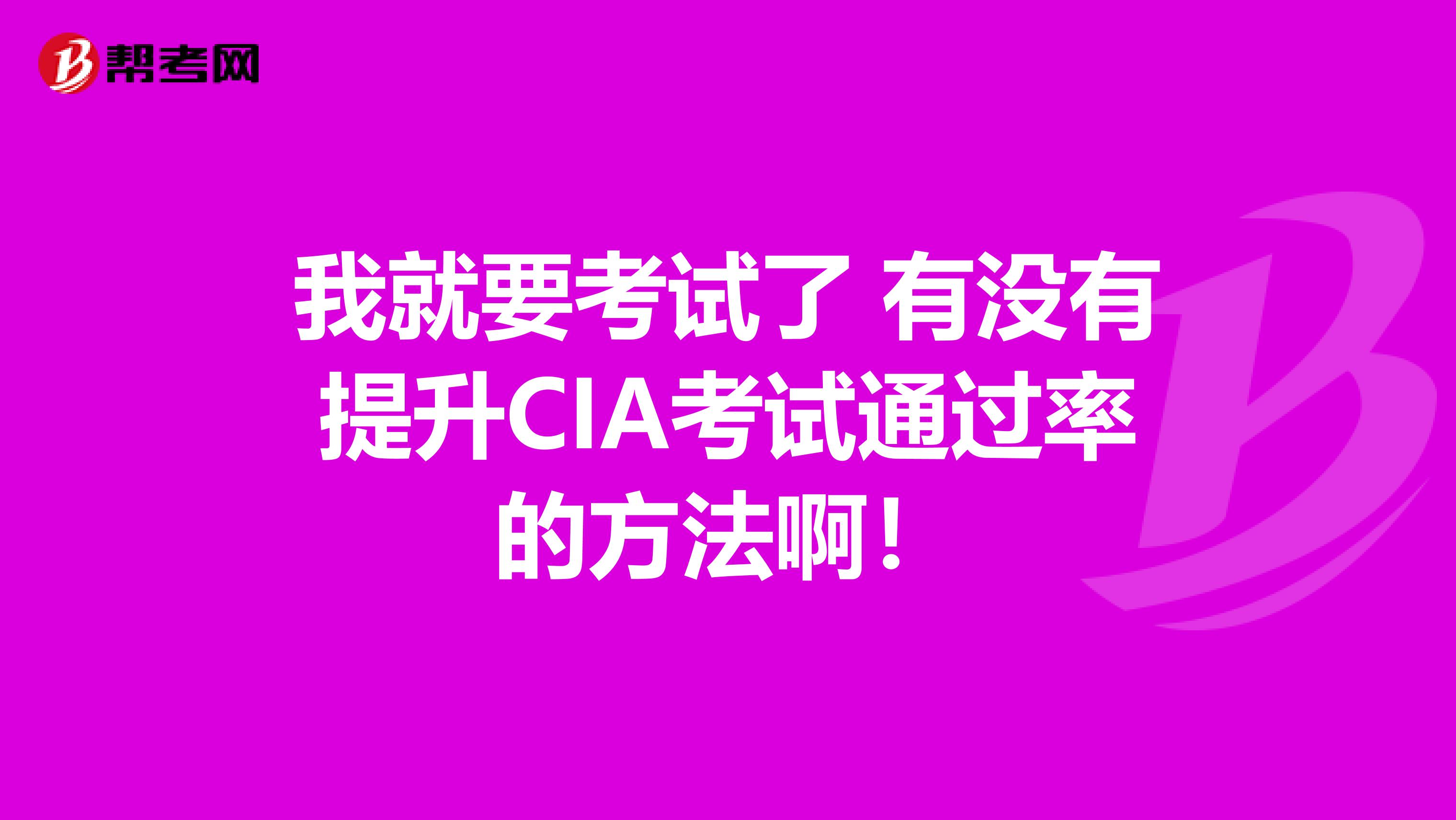 我就要考试了 有没有提升CIA考试通过率的方法啊!