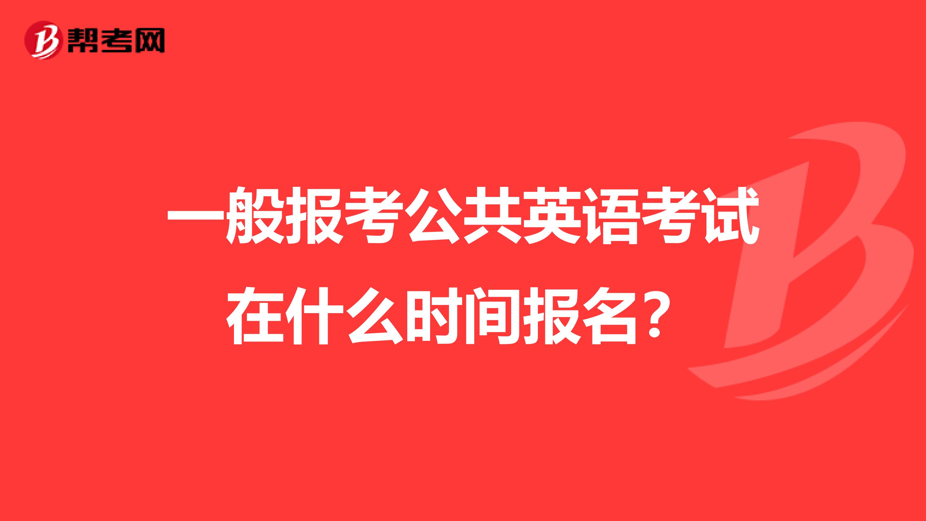 一般报考公共英语考试在什么时间报名?