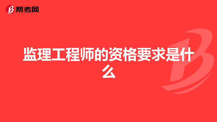 监理工程师的资格要求是什么