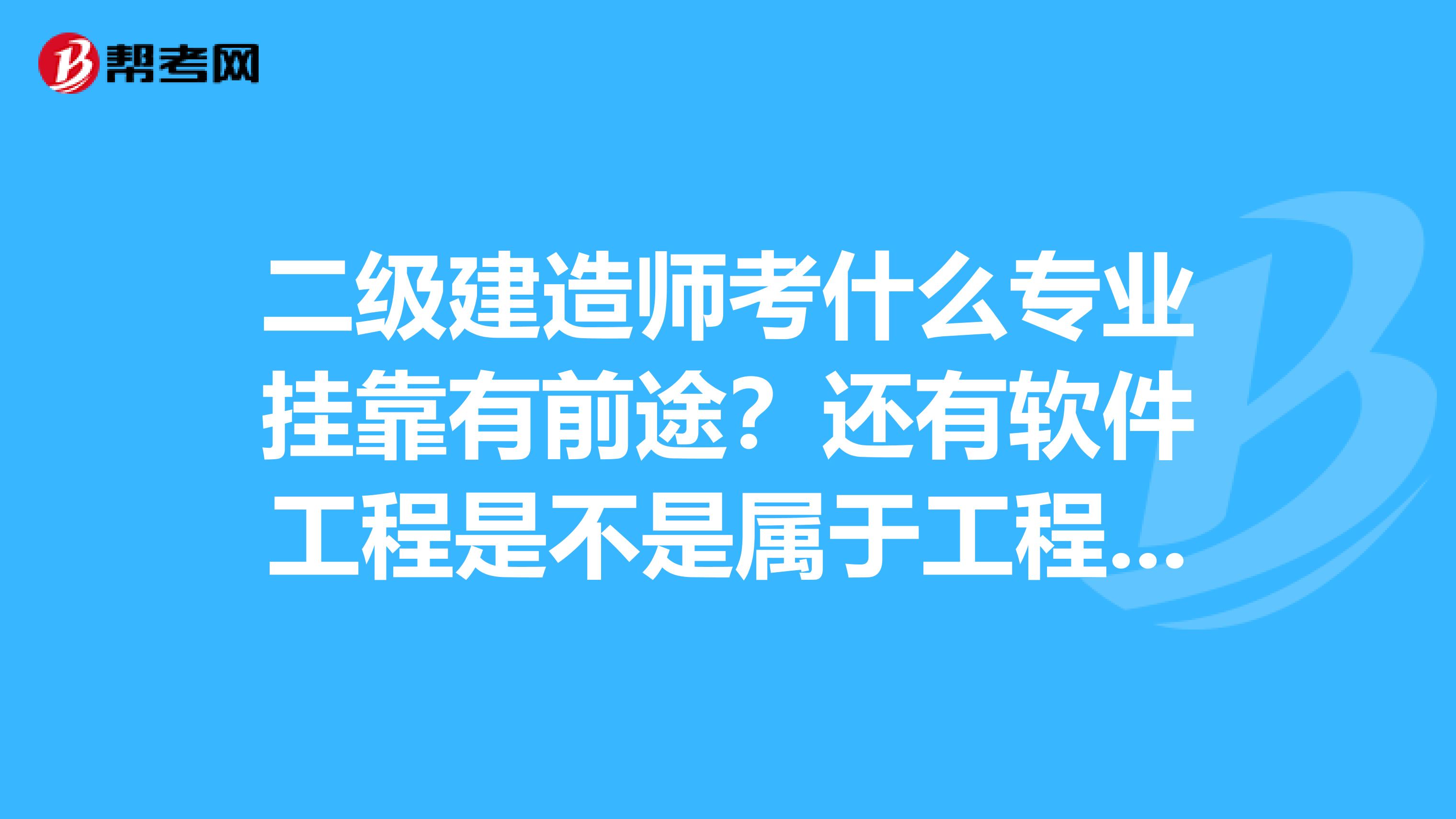 二级建造师考什么专业兼职有前途?还有软件工程是不是属于工程类专业。如果没有本科毕业证,单位出证明行