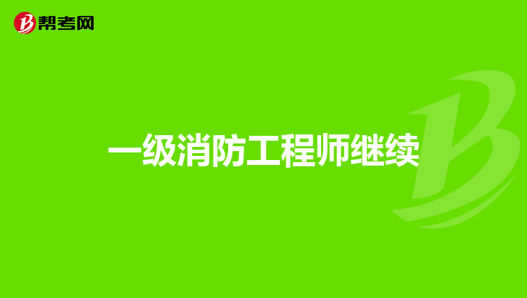 一级消防工程师继续